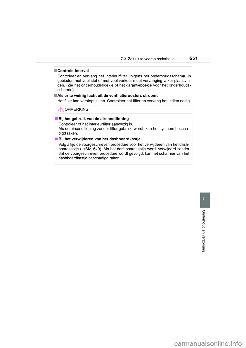TOYOTA C-HR 2016 Instructieboekje (in Dutch) 6517-3. Zelf uit te voeren onderhoud
7
Onderhoud en verzorging
C-HR_OM_Europe_OM10528E
■Controle-interval
Controleer en vervang het interieurfilter volgens het onderhoud sschema. In
gebieden TOYOTA C-HR 2016 Instructieboekje (in Dutch) 6517-3. Zelf uit te voeren onderhoud
7
Onderhoud en verzorging
C-HR_OM_Europe_OM10528E
■Controle-interval
Controleer en vervang het interieurfilter volgens het onderhoud sschema. In
gebieden