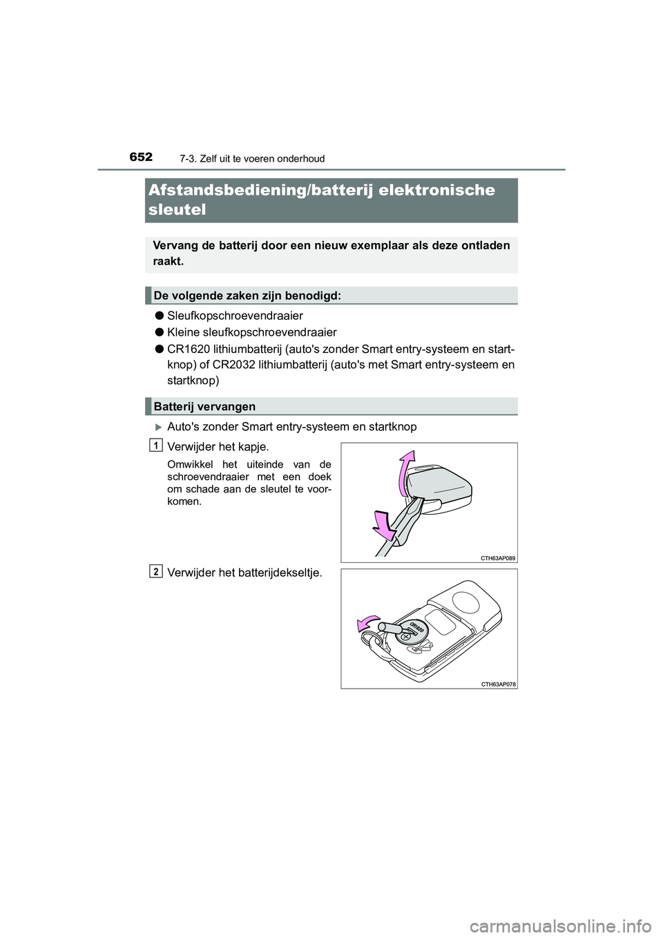TOYOTA C-HR 2016 Instructieboekje (in Dutch) 6527-3. Zelf uit te voeren onderhoud
C-HR_OM_Europe_OM10528E
Afstandsbediening/batterij elektronische
sleutel
●Sleufkopschroevendraaier
● Kleine sleufkopschroevendraaier
● CR1620 lithiumbatteri TOYOTA C-HR 2016 Instructieboekje (in Dutch) 6527-3. Zelf uit te voeren onderhoud
C-HR_OM_Europe_OM10528E
Afstandsbediening/batterij elektronische
sleutel
●Sleufkopschroevendraaier
● Kleine sleufkopschroevendraaier
● CR1620 lithiumbatteri
