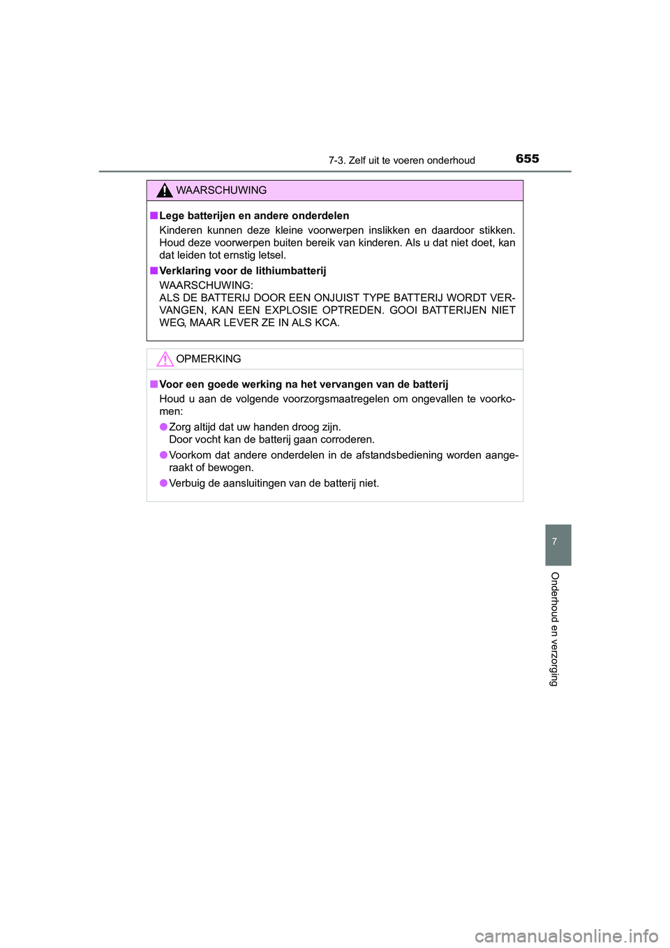 TOYOTA C-HR 2016 Instructieboekje (in Dutch) 6557-3. Zelf uit te voeren onderhoud
7
Onderhoud en verzorging
C-HR_OM_Europe_OM10528E
WAARSCHUWING
■Lege batterijen en andere onderdelen
Kinderen kunnen deze kleine voorwerpen inslikken en d TOYOTA C-HR 2016 Instructieboekje (in Dutch) 6557-3. Zelf uit te voeren onderhoud
7
Onderhoud en verzorging
C-HR_OM_Europe_OM10528E
WAARSCHUWING
■Lege batterijen en andere onderdelen
Kinderen kunnen deze kleine voorwerpen inslikken en d