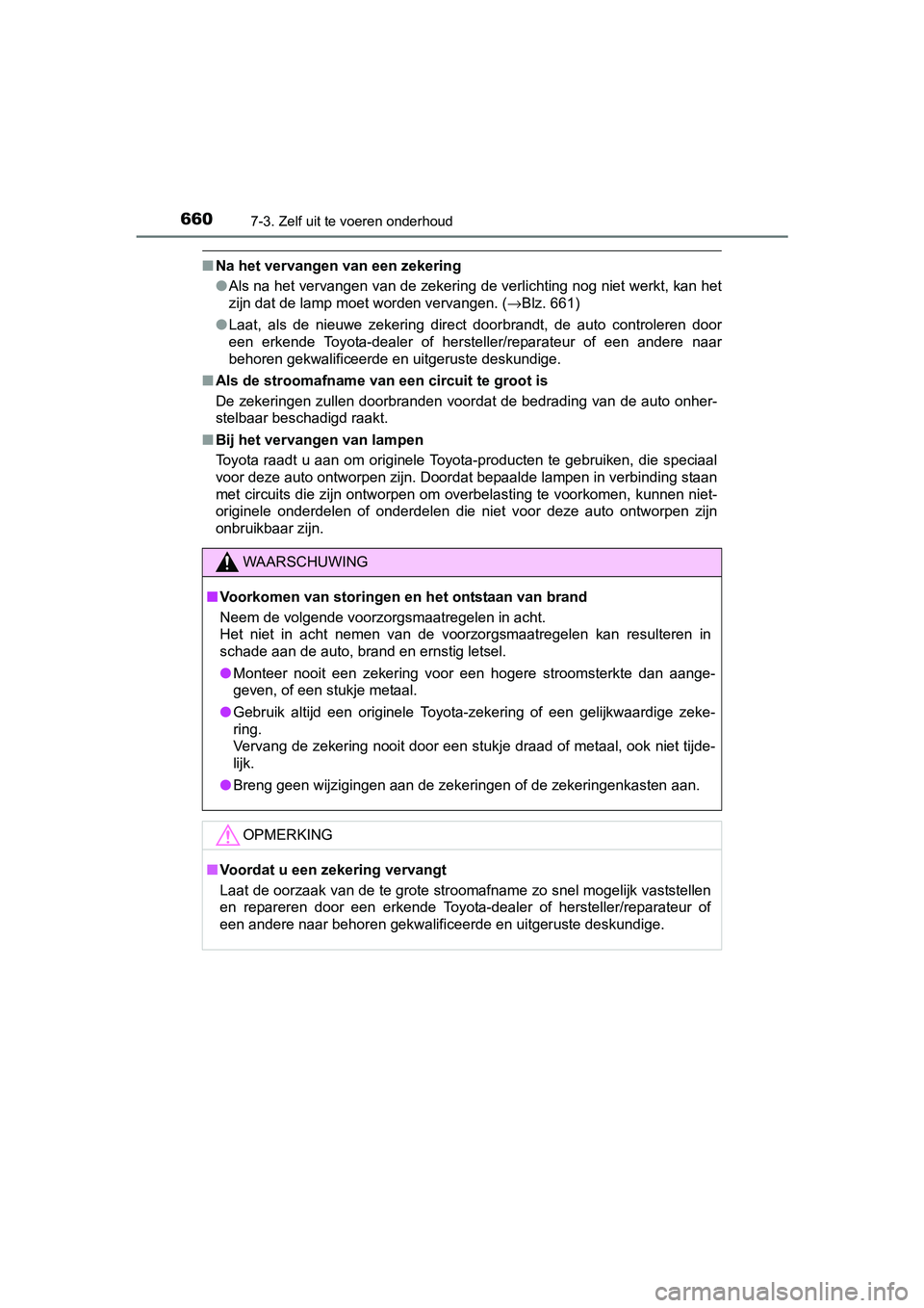TOYOTA C-HR 2016 Instructieboekje (in Dutch) 6607-3. Zelf uit te voeren onderhoud
C-HR_OM_Europe_OM10528E
■Na het vervangen van een zekering
●Als na het vervangen van de zekering de verlichting nog niet we rkt, kan het
zijn dat de lamp moet TOYOTA C-HR 2016 Instructieboekje (in Dutch) 6607-3. Zelf uit te voeren onderhoud
C-HR_OM_Europe_OM10528E
■Na het vervangen van een zekering
●Als na het vervangen van de zekering de verlichting nog niet we rkt, kan het
zijn dat de lamp moet
