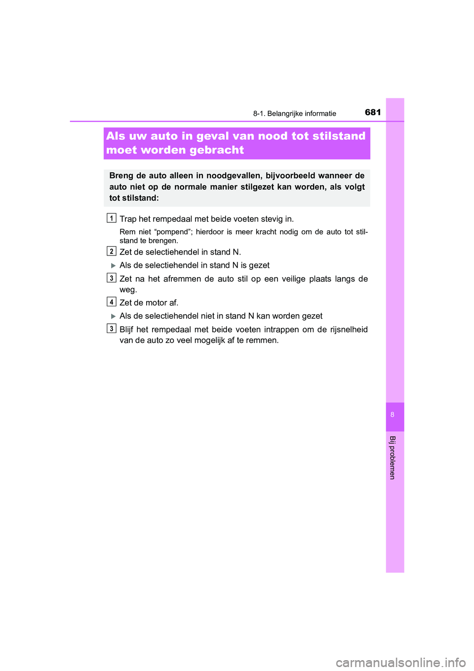 TOYOTA C-HR 2016 Instructieboekje (in Dutch) 6818-1. Belangrijke informatie
8
Bij problemen
C-HR_OM_Europe_OM10528E
Als uw auto in geval van nood tot stilstand
moet worden gebracht
Trap het rempedaal met be ide voeten stevig in.
Rem niet “p TOYOTA C-HR 2016 Instructieboekje (in Dutch) 6818-1. Belangrijke informatie
8
Bij problemen
C-HR_OM_Europe_OM10528E
Als uw auto in geval van nood tot stilstand
moet worden gebracht
Trap het rempedaal met be ide voeten stevig in.
Rem niet “p