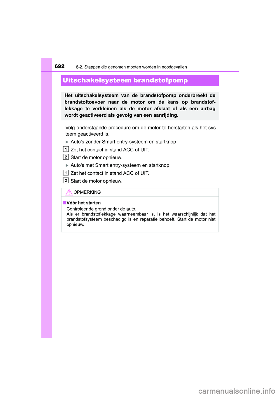 TOYOTA C-HR 2016 Instructieboekje (in Dutch) 6928-2. Stappen die genomen moeten worden in noodgevallen
C-HR_OM_Europe_OM10528E
Uitschakelsysteem brandstofpomp
Volg onderstaande procedure om de motor te herstarten als het s ys-
teem gea TOYOTA C-HR 2016 Instructieboekje (in Dutch) 6928-2. Stappen die genomen moeten worden in noodgevallen
C-HR_OM_Europe_OM10528E
Uitschakelsysteem brandstofpomp
Volg onderstaande procedure om de motor te herstarten als het s ys-
teem gea