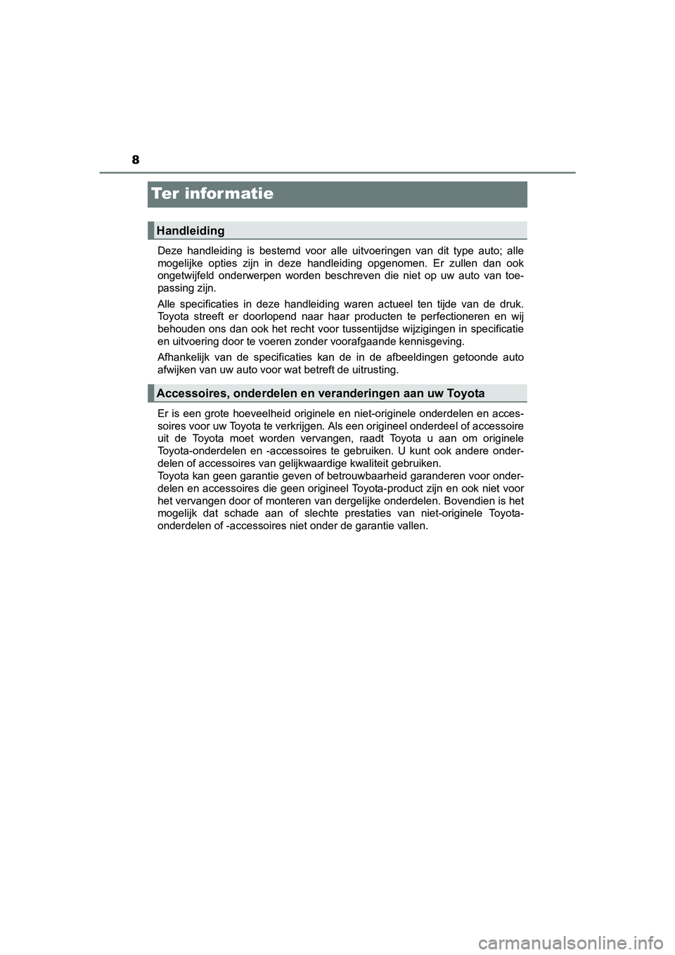TOYOTA C-HR 2016  Instructieboekje (in Dutch) 8
C-HR_OM_Europe_OM10528E
Te r  i n fo r m at i e
Deze  handleiding  is  bestemd  voor  alle  uitvoeringen  van  dit  type  auto;  alle
mogelijke  opties  zijn  in  deze  handleiding  opgenomen.  Er  