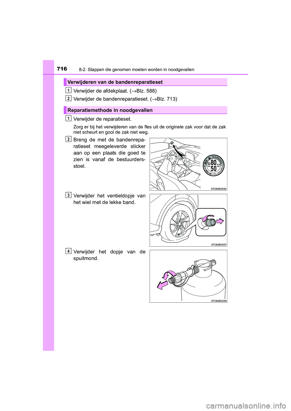 TOYOTA C-HR 2016  Instructieboekje (in Dutch) 7168-2. Stappen die genomen moeten worden in noodgevallen
C-HR_OM_Europe_OM10528E
Verwijder de afdekplaat. (→Blz. 588)
Verwijder de bandenreparatieset. ( →Blz. 713)
Verwijder de reparatieset.
Zorg