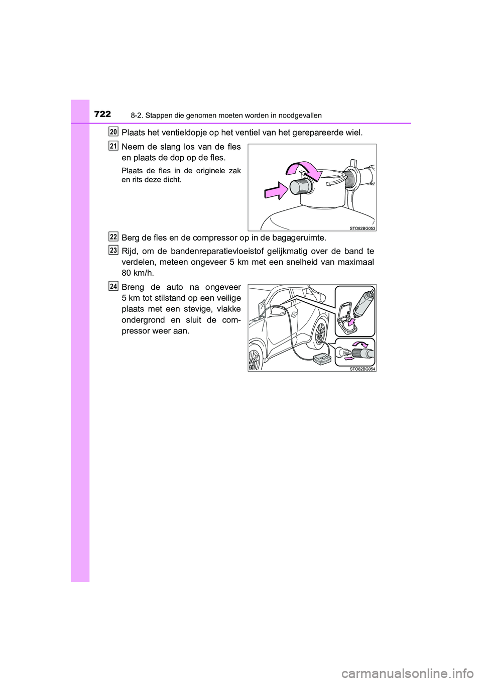 TOYOTA C-HR 2016 Instructieboekje (in Dutch) 7228-2. Stappen die genomen moeten worden in noodgevallen
C-HR_OM_Europe_OM10528E
Plaats het ventieldopje op het ventiel van het gerepareerde wie l.
Neem de slang los van de fles
en plaats de do TOYOTA C-HR 2016 Instructieboekje (in Dutch) 7228-2. Stappen die genomen moeten worden in noodgevallen
C-HR_OM_Europe_OM10528E
Plaats het ventieldopje op het ventiel van het gerepareerde wie l.
Neem de slang los van de fles
en plaats de do