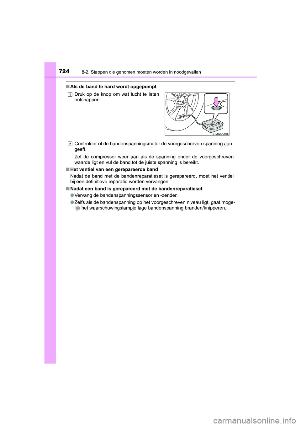 TOYOTA C-HR 2016 Instructieboekje (in Dutch) 7248-2. Stappen die genomen moeten worden in noodgevallen
C-HR_OM_Europe_OM10528E
■Als de band te hard wordt opgepompt
Controleer of de bandenspanningsmeter de voorgeschreven spannin g aan-
geeft.
Z TOYOTA C-HR 2016 Instructieboekje (in Dutch) 7248-2. Stappen die genomen moeten worden in noodgevallen
C-HR_OM_Europe_OM10528E
■Als de band te hard wordt opgepompt
Controleer of de bandenspanningsmeter de voorgeschreven spannin g aan-
geeft.
Z