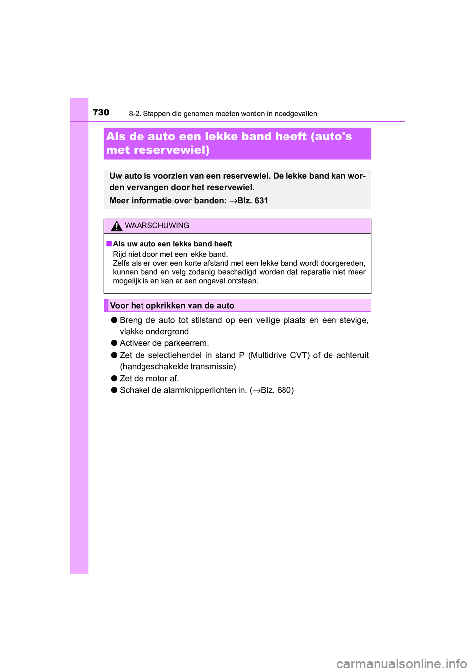 TOYOTA C-HR 2016 Instructieboekje (in Dutch) 7308-2. Stappen die genomen moeten worden in noodgevallen
C-HR_OM_Europe_OM10528E
Als de auto een lekke band heeft (autos
met reser vewiel)
● Breng de auto tot stilstand op een veilige pla TOYOTA C-HR 2016 Instructieboekje (in Dutch) 7308-2. Stappen die genomen moeten worden in noodgevallen
C-HR_OM_Europe_OM10528E
Als de auto een lekke band heeft (autos
met reser vewiel)
● Breng de auto tot stilstand op een veilige pla