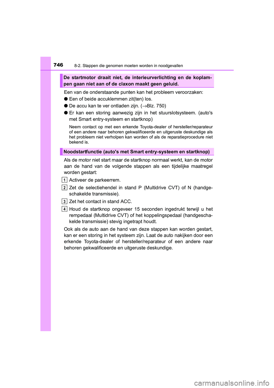 TOYOTA C-HR 2016 Instructieboekje (in Dutch) 7468-2. Stappen die genomen moeten worden in noodgevallen
C-HR_OM_Europe_OM10528E
Een van de onderstaande punten kan het probleem veroorzaken:
● Een of beide accuklemmen zit(ten) los.
● De accu k TOYOTA C-HR 2016 Instructieboekje (in Dutch) 7468-2. Stappen die genomen moeten worden in noodgevallen
C-HR_OM_Europe_OM10528E
Een van de onderstaande punten kan het probleem veroorzaken:
● Een of beide accuklemmen zit(ten) los.
● De accu k
