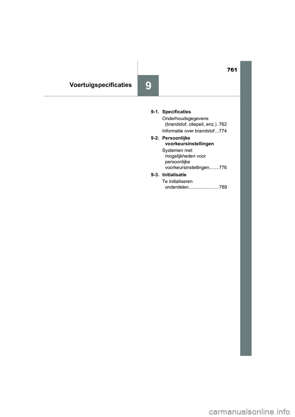 TOYOTA C-HR 2016 Instructieboekje (in Dutch) 761
9Voertuigspecificaties
C-HR_OM_Europe_OM10528E9-1. Specificaties
Onderhoudsgegevens (brandstof, oliepeil, enz.) . 762
Informatie over brandstof ... 774
9-2. Persoonlijke voorkeursinstellingen
Sys TOYOTA C-HR 2016 Instructieboekje (in Dutch) 761
9Voertuigspecificaties
C-HR_OM_Europe_OM10528E9-1. Specificaties
Onderhoudsgegevens (brandstof, oliepeil, enz.) . 762
Informatie over brandstof ... 774
9-2. Persoonlijke voorkeursinstellingen
Sys