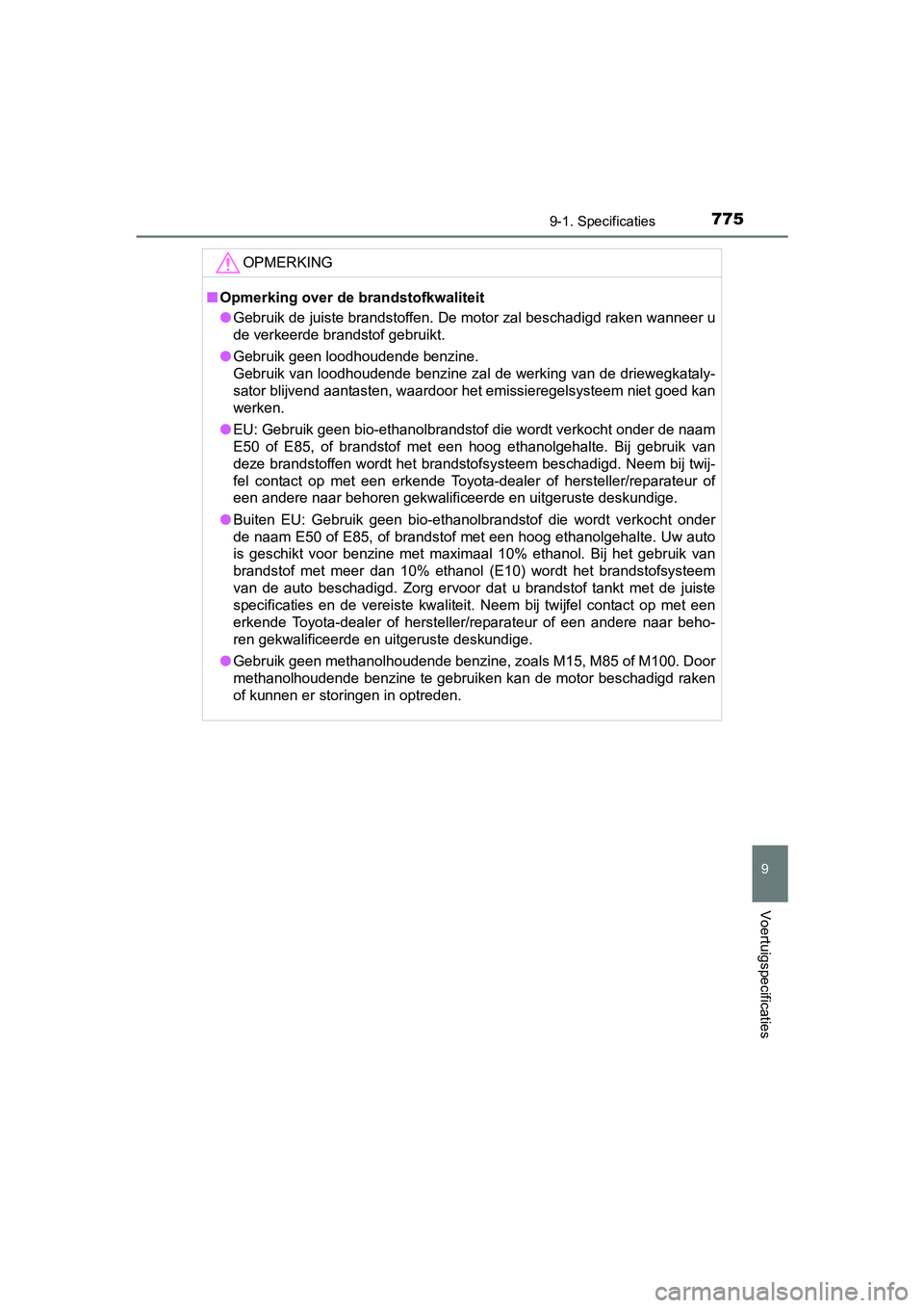 TOYOTA C-HR 2016 Instructieboekje (in Dutch) 7759-1. Specificaties
9
Voertuigspecificaties
C-HR_OM_Europe_OM10528E
OPMERKING
■Opmerking over de brandstofkwaliteit
● Gebruik de juiste brandstoffen. De motor zal beschadigd raken w anneer u
de TOYOTA C-HR 2016 Instructieboekje (in Dutch) 7759-1. Specificaties
9
Voertuigspecificaties
C-HR_OM_Europe_OM10528E
OPMERKING
■Opmerking over de brandstofkwaliteit
● Gebruik de juiste brandstoffen. De motor zal beschadigd raken w anneer u
de