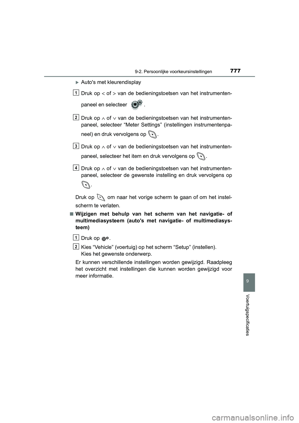 TOYOTA C-HR 2016 Instructieboekje (in Dutch) 7779-2. Persoonlijke voorkeursinstellingen
9
Voertuigspecificaties
C-HR_OM_Europe_OM10528E
Auto's met kleurendisplay
Druk op < of > van de bedieningstoetsen van het instrumenten-
paneel TOYOTA C-HR 2016 Instructieboekje (in Dutch) 7779-2. Persoonlijke voorkeursinstellingen
9
Voertuigspecificaties
C-HR_OM_Europe_OM10528E
Auto's met kleurendisplay
Druk op < of > van de bedieningstoetsen van het instrumenten-
paneel
