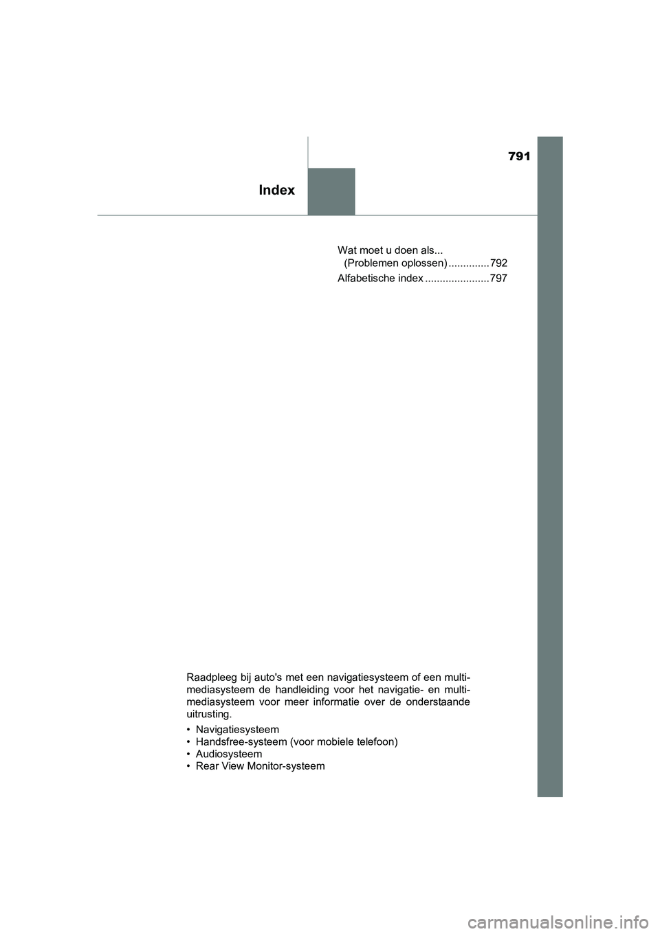 TOYOTA C-HR 2016 Instructieboekje (in Dutch) 791
Index
C-HR_OM_Europe_OM10528EWat moet u doen als...
(Problemen oplossen) .............. 792
Alfabetische index ...................... 797
Raadpleeg bij auto's met een navigatiesysteem of een TOYOTA C-HR 2016 Instructieboekje (in Dutch) 791
Index
C-HR_OM_Europe_OM10528EWat moet u doen als...
(Problemen oplossen) .............. 792
Alfabetische index ...................... 797
Raadpleeg bij auto's met een navigatiesysteem of een