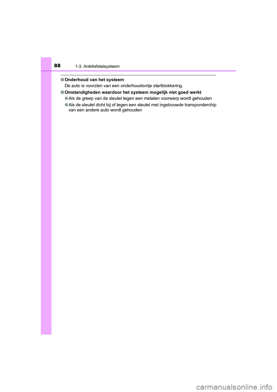 TOYOTA C-HR 2016 Instructieboekje (in Dutch) 881-3. Antidiefstalsysteem
C-HR_OM_Europe_OM10528E
■Onderhoud van het systeem
De auto is voorzien van een onderhoudsvrije startblokkering.
■ Omstandigheden waardoor het systeem mogelijk niet goed TOYOTA C-HR 2016 Instructieboekje (in Dutch) 881-3. Antidiefstalsysteem
C-HR_OM_Europe_OM10528E
■Onderhoud van het systeem
De auto is voorzien van een onderhoudsvrije startblokkering.
■ Omstandigheden waardoor het systeem mogelijk niet goed