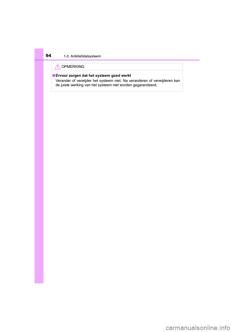 TOYOTA C-HR 2016  Instructieboekje (in Dutch) 941-3. Antidiefstalsysteem
C-HR_OM_Europe_OM10528E
OPMERKING
■Ervoor zorgen dat het systeem goed werkt
Verander  of  verwijder  het  systeem  niet.  Na  veranderen  of  verwij deren  kan
de juiste w