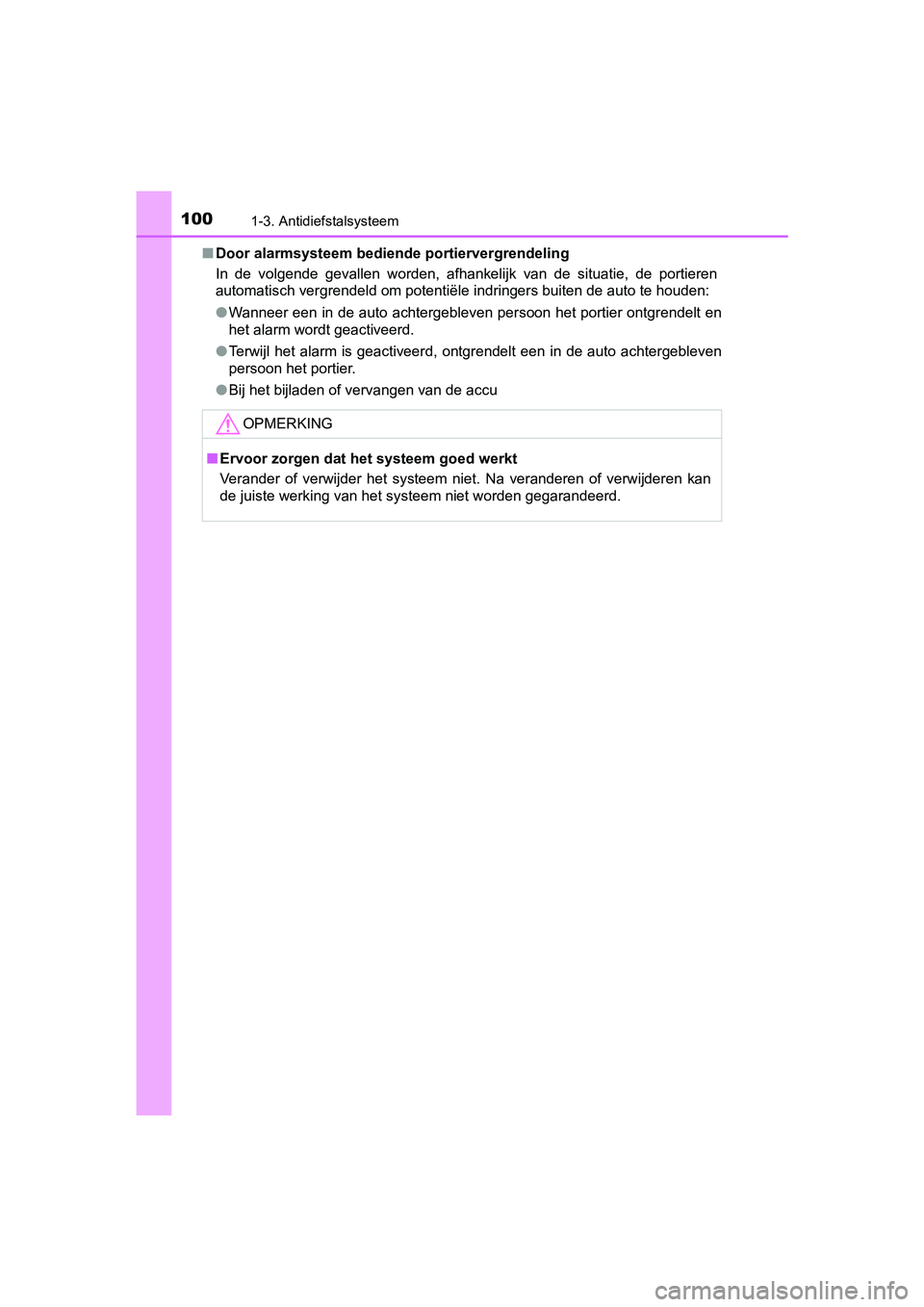 TOYOTA C-HR 2016  Instructieboekje (in Dutch) 1001-3. Antidiefstalsysteem
C-HR_OM_Europe_OM10528E■
Door alarmsysteem bediende portiervergrendeling
In  de  volgende  gevallen  worden,  afhankelijk  van  de  situatie,  de  portieren
automatisch v