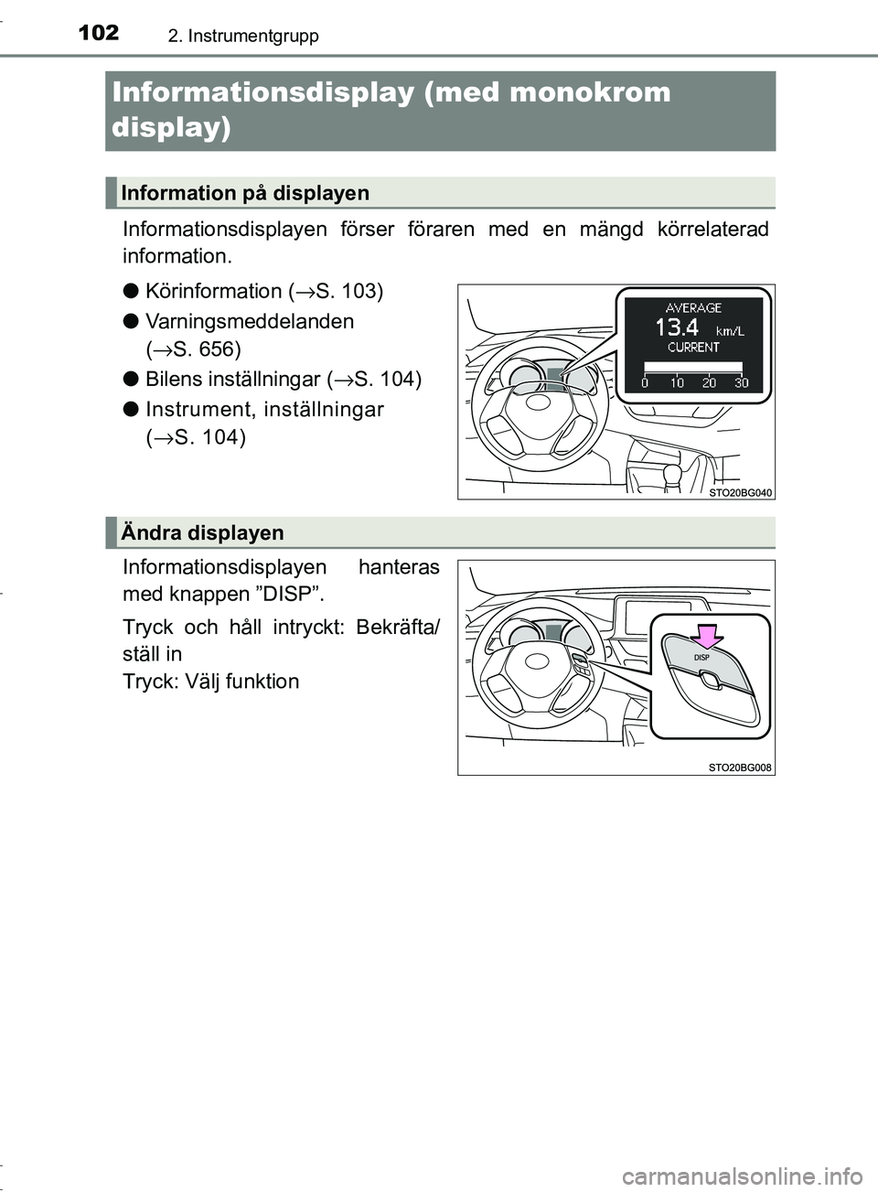 TOYOTA C-HR 2017 Bruksanvisningar (in Swedish) 1022. Instrumentgrupp
OM10528SE
Informationsdisplay (med monokrom
display)
Informationsdisplayen förser föraren med en mängd körrelaterad
information.
●Körinformation ( →S. 103)
● Varnings TOYOTA C-HR 2017 Bruksanvisningar (in Swedish) 1022. Instrumentgrupp
OM10528SE
Informationsdisplay (med monokrom
display)
Informationsdisplayen förser föraren med en mängd körrelaterad
information.
●Körinformation ( →S. 103)
● Varnings