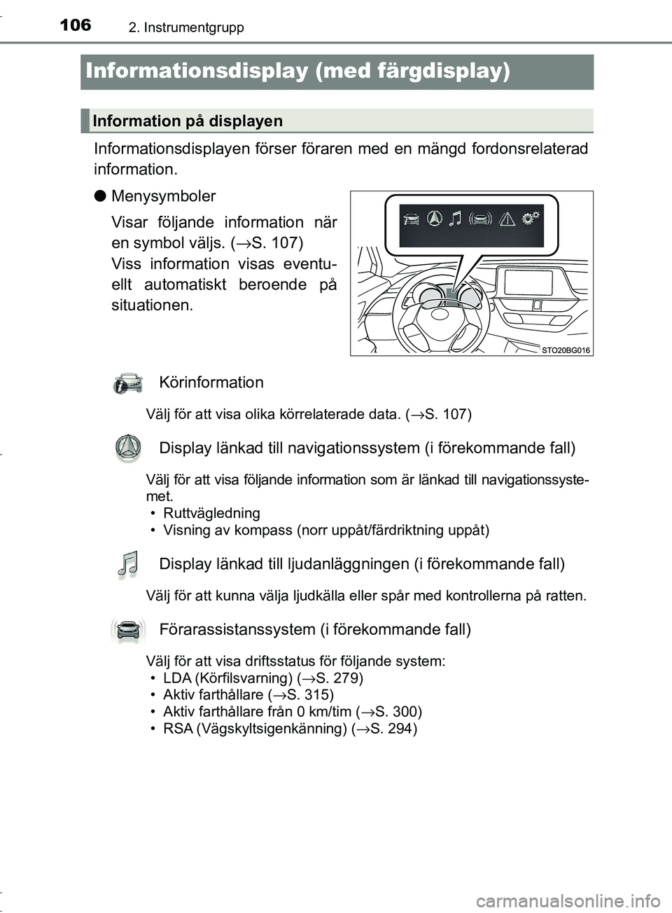 TOYOTA C-HR 2017 Bruksanvisningar (in Swedish) 1062. Instrumentgrupp
OM10528SE
Informationsdisplay (med färgdisplay)
Informationsdisplayen förser föraren med en mängd fordonsrelaterad
information.
●Menysymboler
Visar följande information n TOYOTA C-HR 2017 Bruksanvisningar (in Swedish) 1062. Instrumentgrupp
OM10528SE
Informationsdisplay (med färgdisplay)
Informationsdisplayen förser föraren med en mängd fordonsrelaterad
information.
●Menysymboler
Visar följande information n