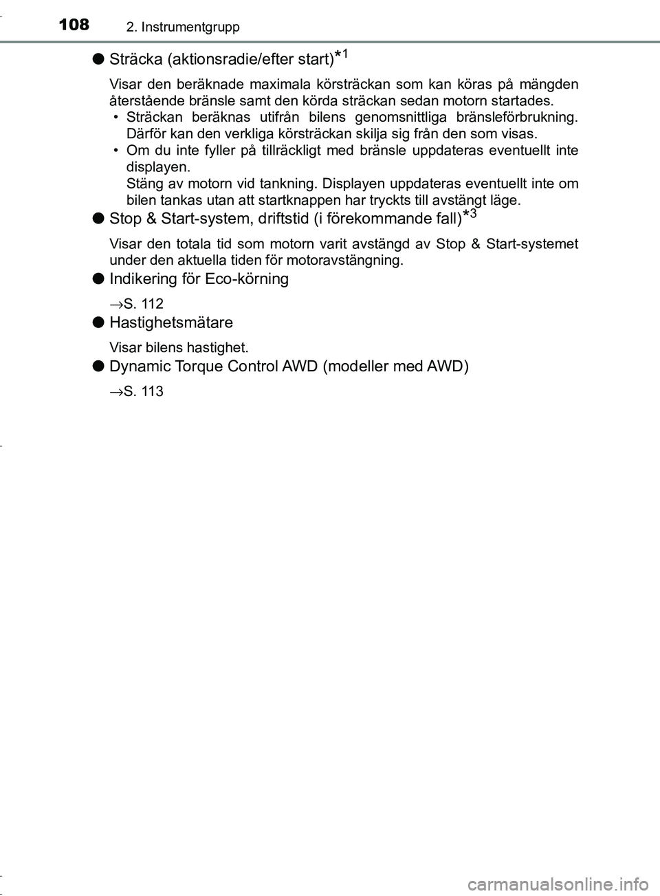 TOYOTA C-HR 2017 Bruksanvisningar (in Swedish) 1082. Instrumentgrupp
OM10528SE
●Sträcka (aktionsradie/efter start)*1
Visar den beräknade maximala körsträckan som kan köras på mängden
återstående bränsle samt den körda sträckan sedan TOYOTA C-HR 2017 Bruksanvisningar (in Swedish) 1082. Instrumentgrupp
OM10528SE
●Sträcka (aktionsradie/efter start)*1
Visar den beräknade maximala körsträckan som kan köras på mängden
återstående bränsle samt den körda sträckan sedan