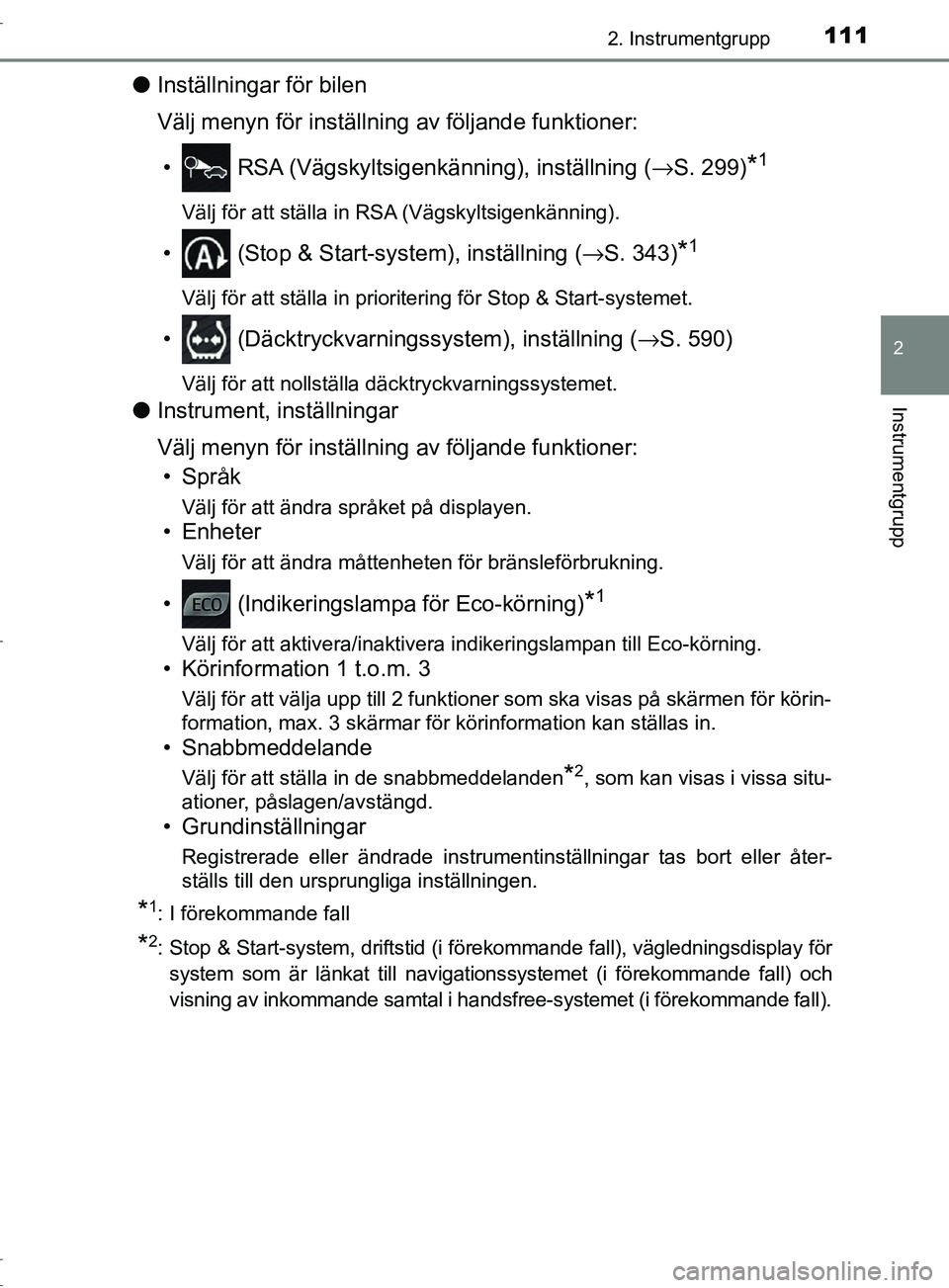 TOYOTA C-HR 2017 Bruksanvisningar (in Swedish) 1112. Instrumentgrupp
2
Instrumentgrupp
OM10528SE
●Inställningar för bilen
Välj menyn för inställning av följande funktioner:
• RSA (Vägskyltsigenkänning), inställning (→ S. 299)
*1
V TOYOTA C-HR 2017 Bruksanvisningar (in Swedish) 1112. Instrumentgrupp
2
Instrumentgrupp
OM10528SE
●Inställningar för bilen
Välj menyn för inställning av följande funktioner:
• RSA (Vägskyltsigenkänning), inställning (→ S. 299)
*1
V