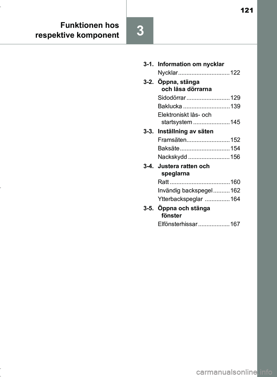 TOYOTA C-HR 2017 Bruksanvisningar (in Swedish) 121
3
Funktionen hos
respektive komponent
OM10528SE 3-1. Information om nycklar
Nycklar ............................... 122
3-2. Öppna, stänga och låsa dörrarna
Sidodörrar ...................... TOYOTA C-HR 2017 Bruksanvisningar (in Swedish) 121
3
Funktionen hos
respektive komponent
OM10528SE 3-1. Information om nycklar
Nycklar ............................... 122
3-2. Öppna, stänga och låsa dörrarna
Sidodörrar ......................