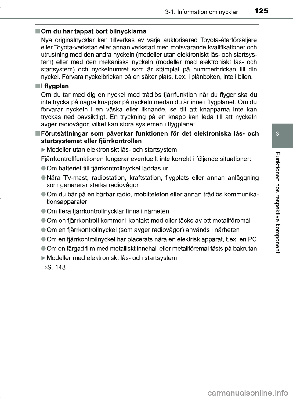 TOYOTA C-HR 2017 Bruksanvisningar (in Swedish) 1253-1. Information om nycklar
3
Funktionen hos respektive komponent
OM10528SE
■Om du har tappat bort bilnycklarna
Nya originalnycklar kan tillverkas av varje auktoriserad Toyota-återförsäljare
e TOYOTA C-HR 2017 Bruksanvisningar (in Swedish) 1253-1. Information om nycklar
3
Funktionen hos respektive komponent
OM10528SE
■Om du har tappat bort bilnycklarna
Nya originalnycklar kan tillverkas av varje auktoriserad Toyota-återförsäljare
e