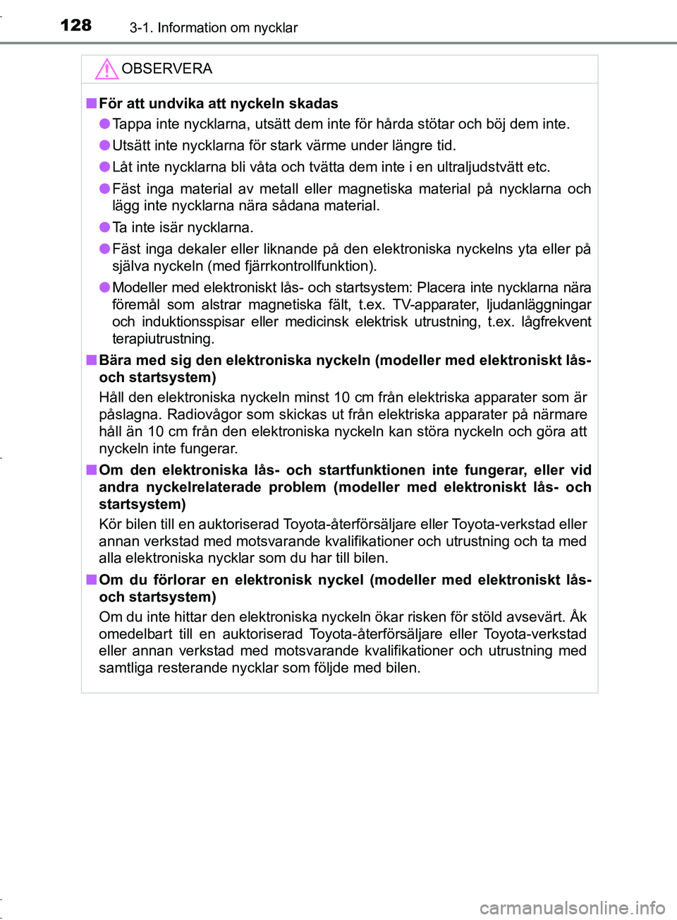 TOYOTA C-HR 2017 Bruksanvisningar (in Swedish) 1283-1. Information om nycklar
OM10528SEOBSERVERA
■
För att undvika att nyckeln skadas
● Tappa inte nycklarna, utsätt dem inte för hårda stötar och böj dem inte.
● Utsätt inte nycklarna f TOYOTA C-HR 2017 Bruksanvisningar (in Swedish) 1283-1. Information om nycklar
OM10528SEOBSERVERA
■
För att undvika att nyckeln skadas
● Tappa inte nycklarna, utsätt dem inte för hårda stötar och böj dem inte.
● Utsätt inte nycklarna f