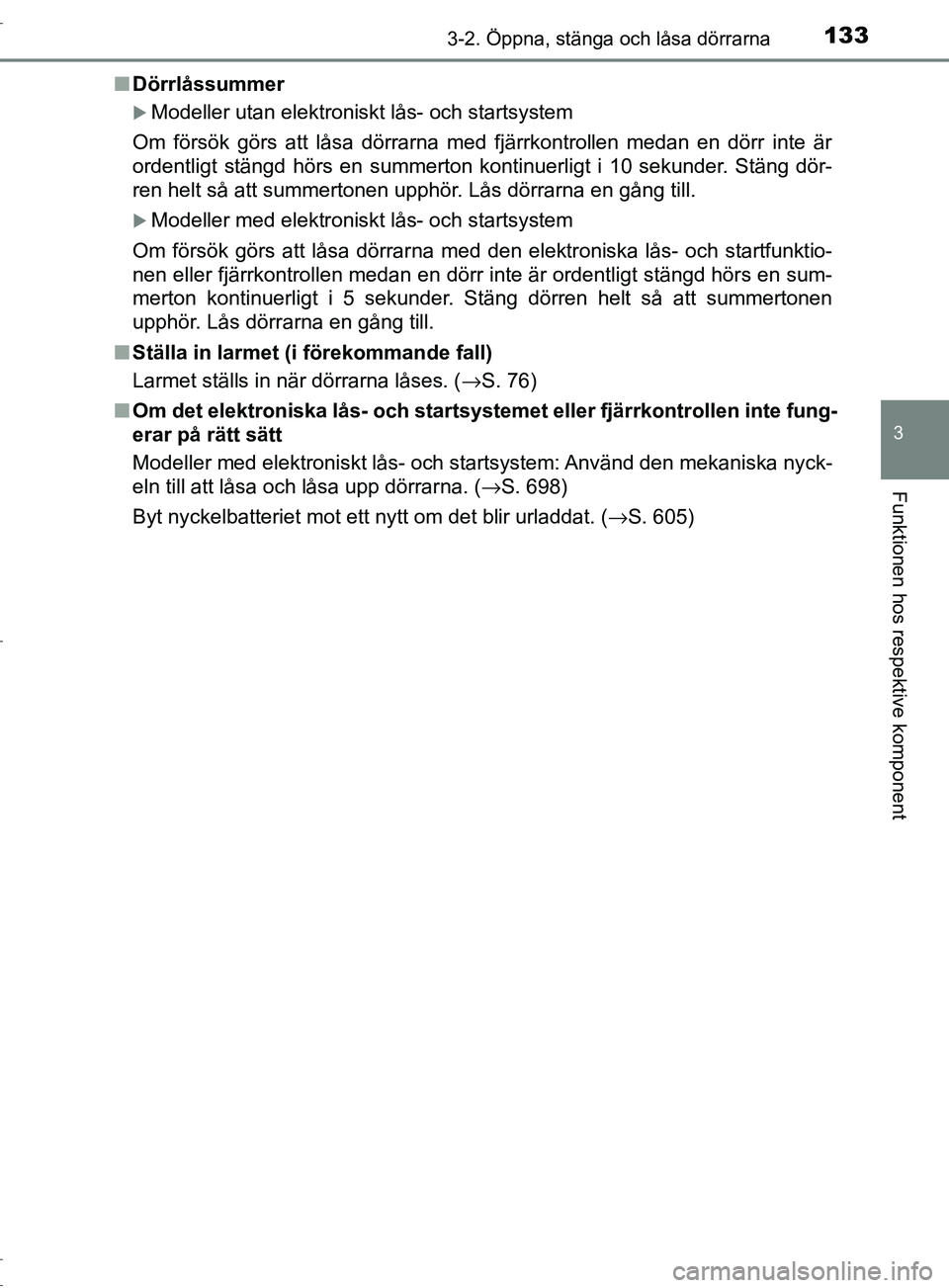 TOYOTA C-HR 2017 Bruksanvisningar (in Swedish) 1333-2. Öppna, stänga och låsa dörrarna
3
Funktionen hos respektive komponent
OM10528SE■
Dörrlåssummer
Modeller utan elektroniskt lås- och startsystem
Om försök görs att låsa dörrarna TOYOTA C-HR 2017 Bruksanvisningar (in Swedish) 1333-2. Öppna, stänga och låsa dörrarna
3
Funktionen hos respektive komponent
OM10528SE■
Dörrlåssummer
Modeller utan elektroniskt lås- och startsystem
Om försök görs att låsa dörrarna