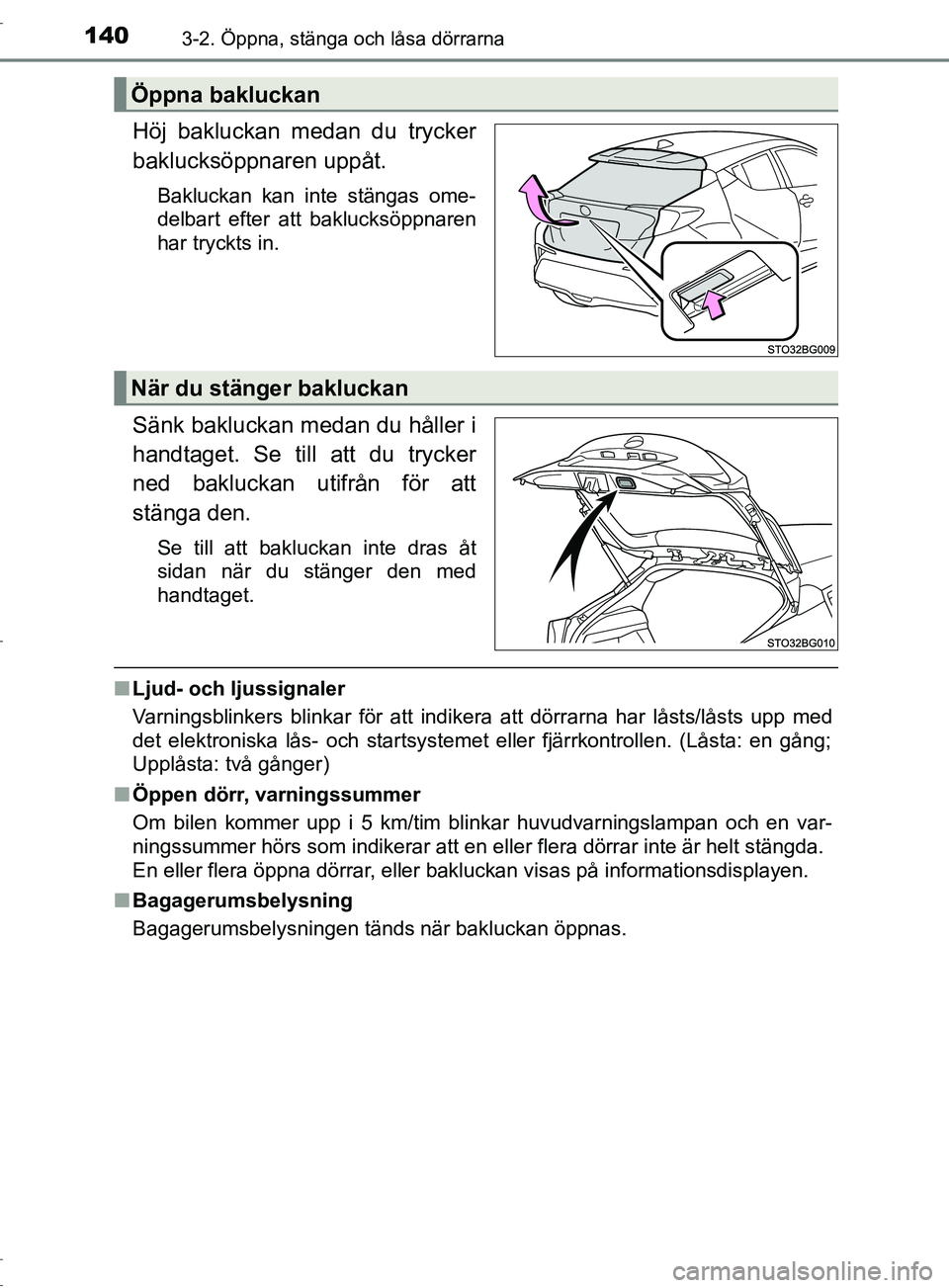 TOYOTA C-HR 2017 Bruksanvisningar (in Swedish) 1403-2. Öppna, stänga och låsa dörrarna
OM10528SE
Höj bakluckan medan du trycker
baklucksöppnaren uppåt.
Bakluckan kan inte stängas ome-
delbart efter att baklucksöppnaren
har tryckts in.
Sä TOYOTA C-HR 2017 Bruksanvisningar (in Swedish) 1403-2. Öppna, stänga och låsa dörrarna
OM10528SE
Höj bakluckan medan du trycker
baklucksöppnaren uppåt.
Bakluckan kan inte stängas ome-
delbart efter att baklucksöppnaren
har tryckts in.
Sä