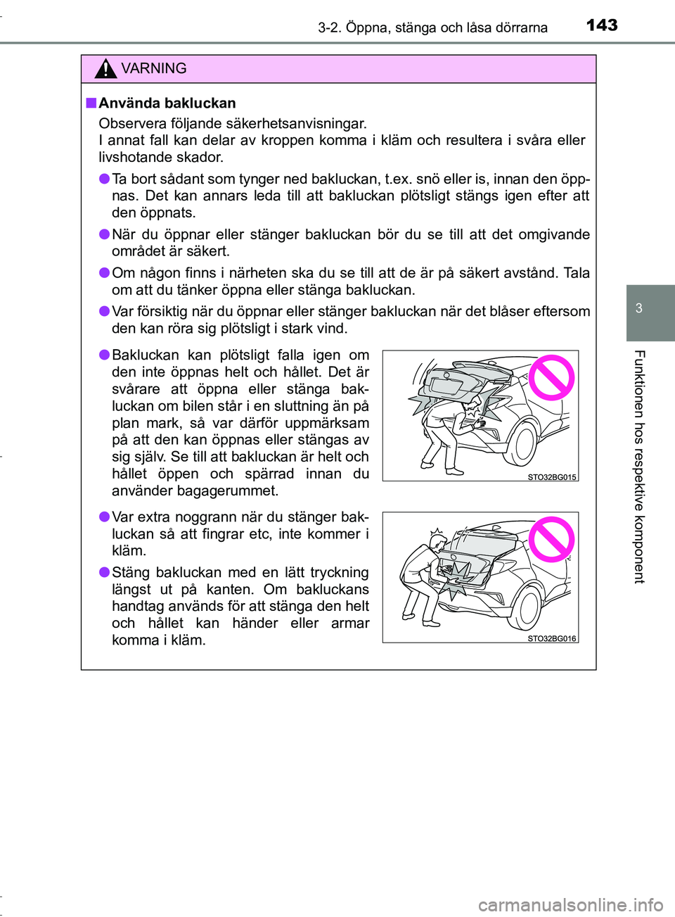 TOYOTA C-HR 2017 Bruksanvisningar (in Swedish) 1433-2. Öppna, stänga och låsa dörrarna
3
Funktionen hos respektive komponent
OM10528SE
VARNING
■ Använda bakluckan
Observera följande säkerhetsanvisningar.
I annat fall kan delar av kroppen TOYOTA C-HR 2017 Bruksanvisningar (in Swedish) 1433-2. Öppna, stänga och låsa dörrarna
3
Funktionen hos respektive komponent
OM10528SE
VARNING
■ Använda bakluckan
Observera följande säkerhetsanvisningar.
I annat fall kan delar av kroppen