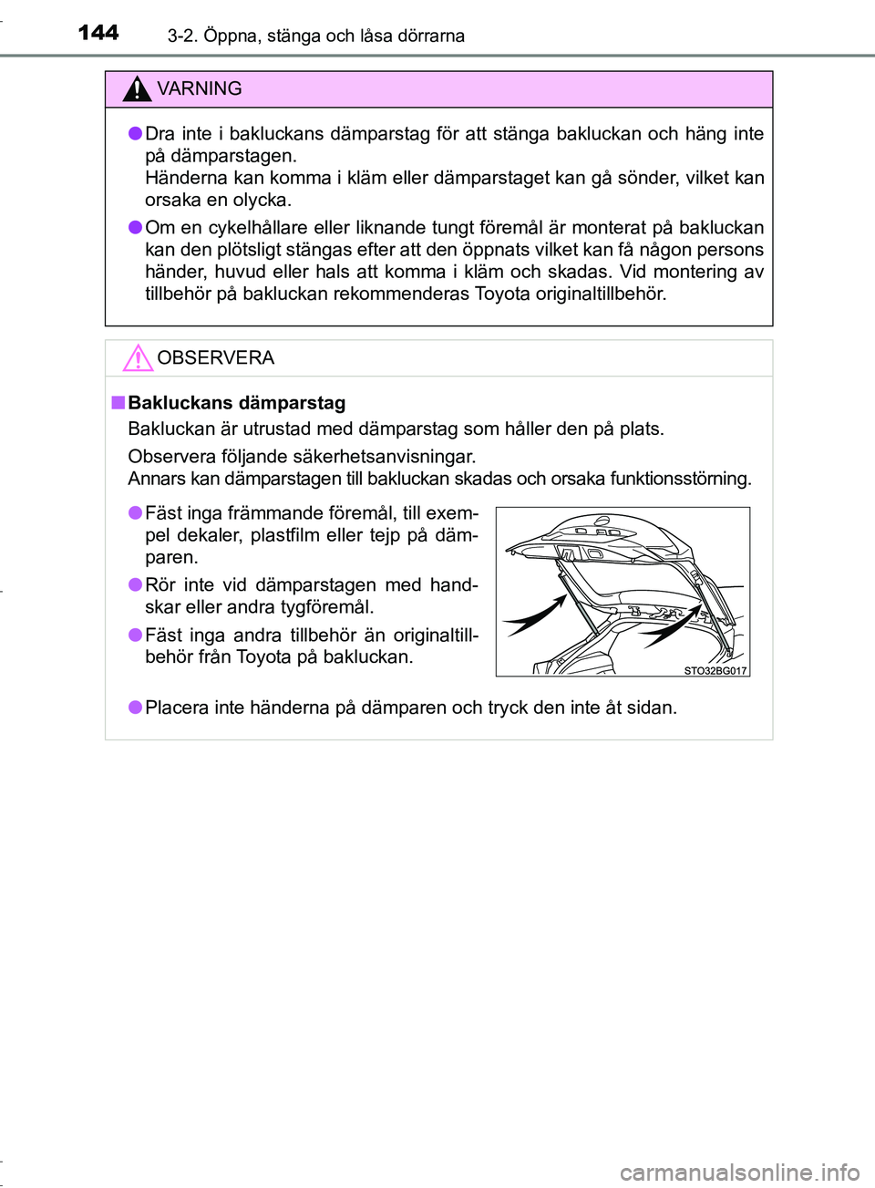 TOYOTA C-HR 2017 Bruksanvisningar (in Swedish) 1443-2. Öppna, stänga och låsa dörrarna
OM10528SE
VARNING
● Dra inte i bakluckans dämparstag för att stänga bakluckan och häng inte
på dämparstagen.
Händerna kan komma i kläm eller däm TOYOTA C-HR 2017 Bruksanvisningar (in Swedish) 1443-2. Öppna, stänga och låsa dörrarna
OM10528SE
VARNING
● Dra inte i bakluckans dämparstag för att stänga bakluckan och häng inte
på dämparstagen.
Händerna kan komma i kläm eller däm