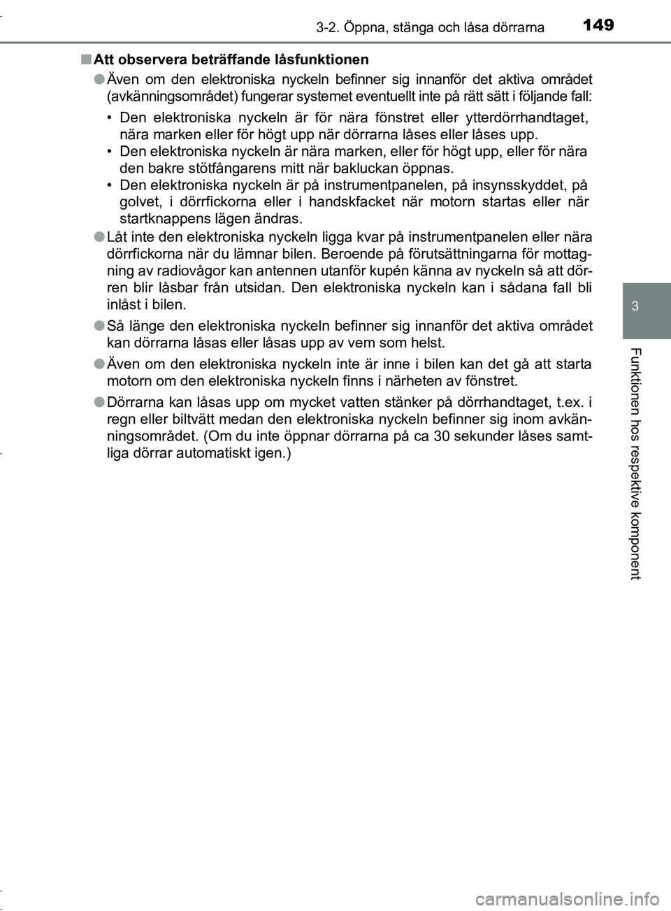 TOYOTA C-HR 2017 Bruksanvisningar (in Swedish) 1493-2. Öppna, stänga och låsa dörrarna
3
Funktionen hos respektive komponent
OM10528SE■
Att observera beträffande låsfunktionen
●Även om den elektroniska nyckeln befinner sig innanför det TOYOTA C-HR 2017 Bruksanvisningar (in Swedish) 1493-2. Öppna, stänga och låsa dörrarna
3
Funktionen hos respektive komponent
OM10528SE■
Att observera beträffande låsfunktionen
●Även om den elektroniska nyckeln befinner sig innanför det
