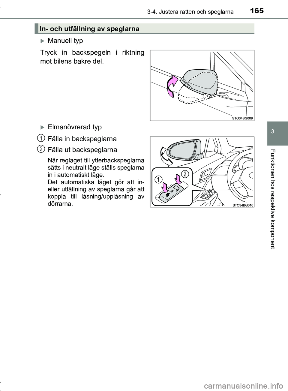 TOYOTA C-HR 2017 Bruksanvisningar (in Swedish) 1653-4. Justera ratten och speglarna
3
Funktionen hos respektive komponent
OM10528SE
Manuell typ
Tryck in backspegeln i riktning
mot bilens bakre del.
Elmanövrerad typ
Fälla in backspeglarna
F TOYOTA C-HR 2017 Bruksanvisningar (in Swedish) 1653-4. Justera ratten och speglarna
3
Funktionen hos respektive komponent
OM10528SE
Manuell typ
Tryck in backspegeln i riktning
mot bilens bakre del.
Elmanövrerad typ
Fälla in backspeglarna
F