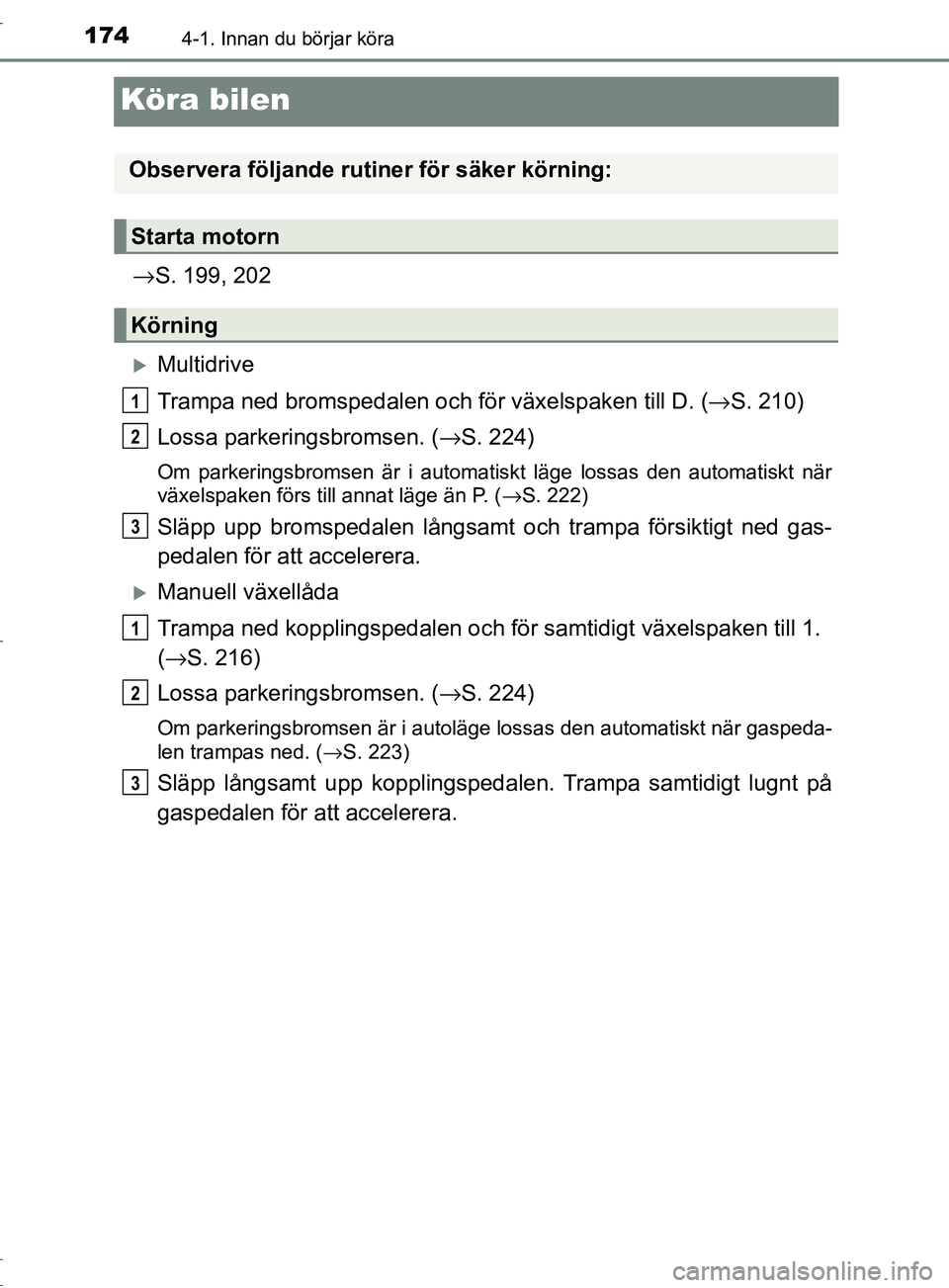 TOYOTA C-HR 2017 Bruksanvisningar (in Swedish) 1744-1. Innan du börjar köra
OM10528SE
Köra bilen
→S. 199, 202
Multidrive
Trampa ned bromspedalen och för växelspaken till D. ( →S. 210)
Lossa parkeringsbromsen. ( →S. 224)
Om parkerings TOYOTA C-HR 2017 Bruksanvisningar (in Swedish) 1744-1. Innan du börjar köra
OM10528SE
Köra bilen
→S. 199, 202
Multidrive
Trampa ned bromspedalen och för växelspaken till D. ( →S. 210)
Lossa parkeringsbromsen. ( →S. 224)
Om parkerings