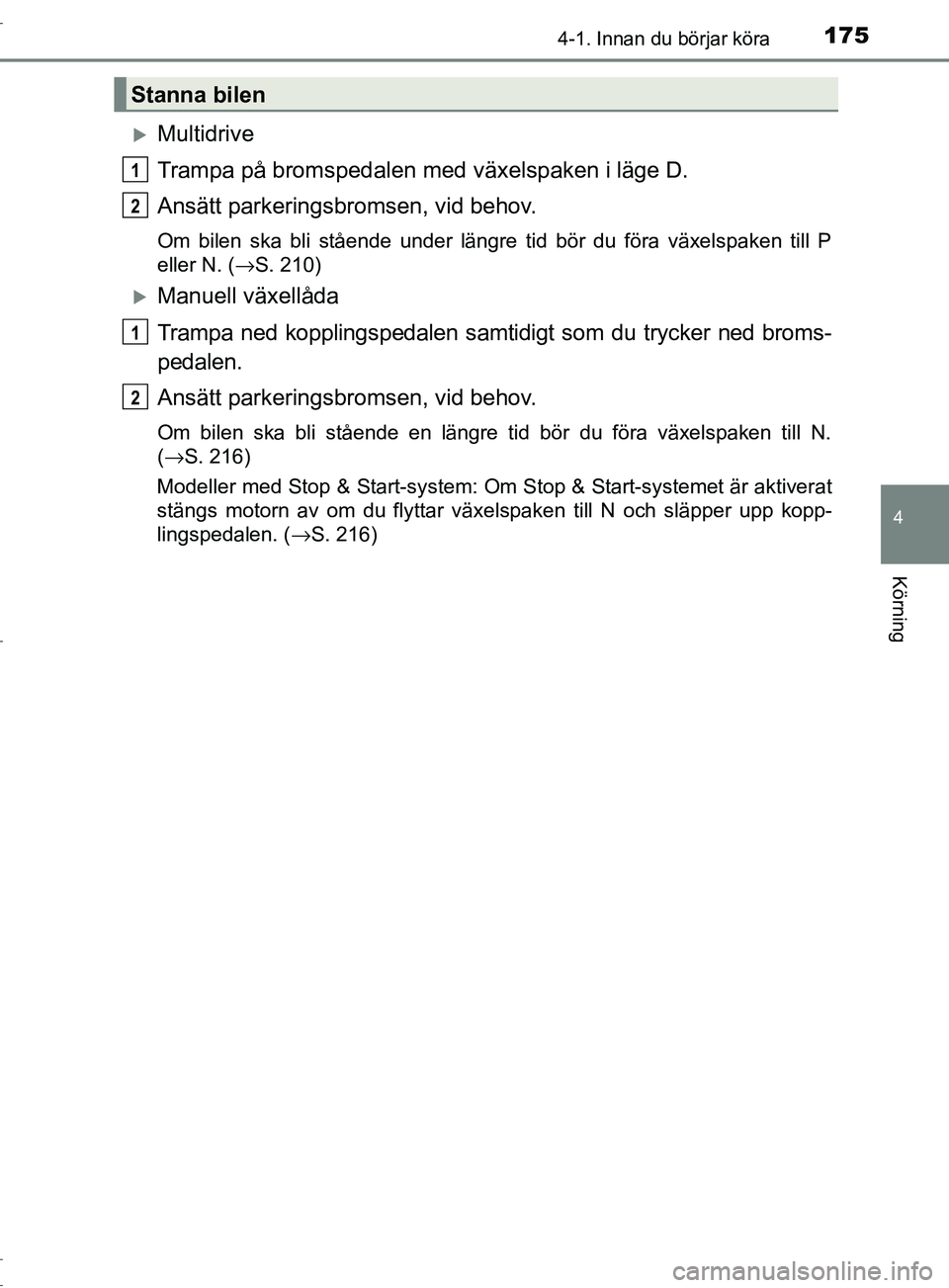 TOYOTA C-HR 2017 Bruksanvisningar (in Swedish) 1754-1. Innan du börjar köra
4
Körning
OM10528SE
Multidrive
Trampa på bromspedalen med växelspaken i läge D.
Ansätt parkeringsbromsen, vid behov.
Om bilen ska bli stående under längre tid TOYOTA C-HR 2017 Bruksanvisningar (in Swedish) 1754-1. Innan du börjar köra
4
Körning
OM10528SE
Multidrive
Trampa på bromspedalen med växelspaken i läge D.
Ansätt parkeringsbromsen, vid behov.
Om bilen ska bli stående under längre tid