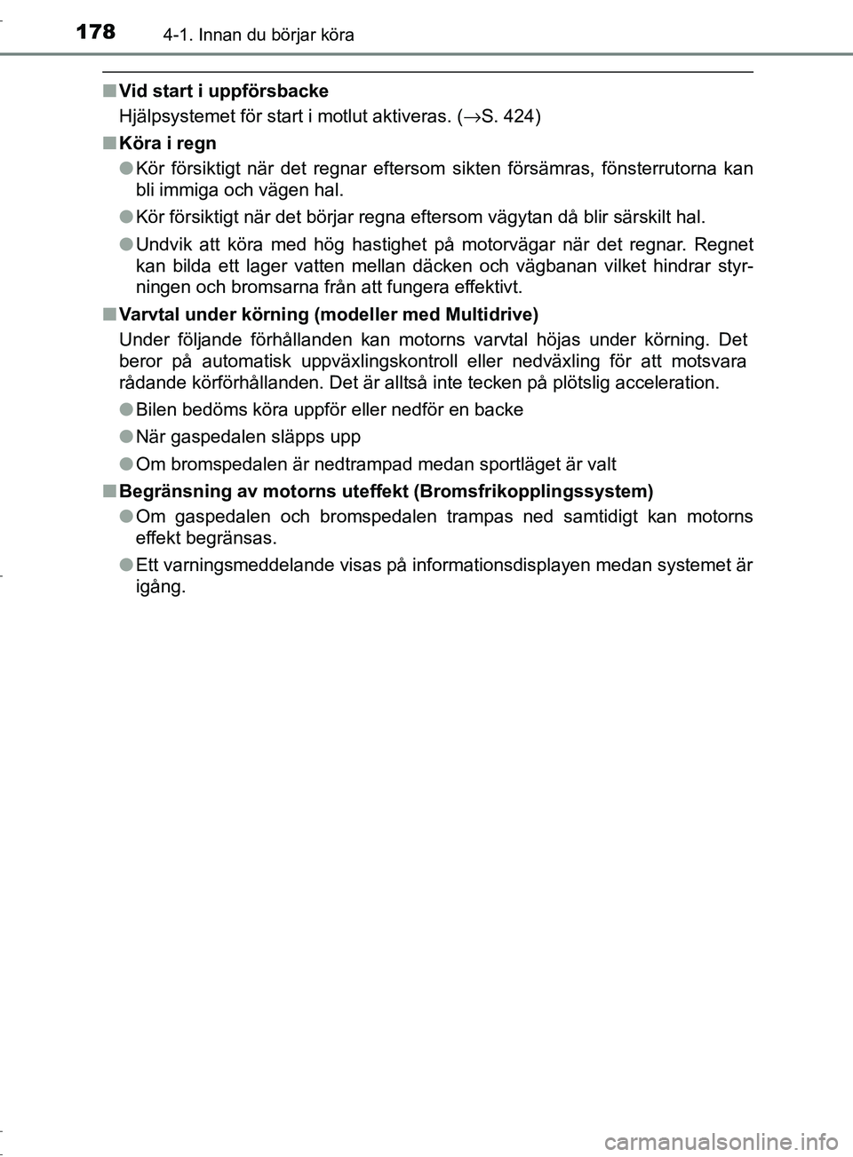 TOYOTA C-HR 2017 Bruksanvisningar (in Swedish) 1784-1. Innan du börjar köra
OM10528SE
■Vid start i uppförsbacke
Hjälpsystemet för start i motlut aktiveras. ( →S. 424)
■ Köra i regn
●Kör försiktigt när det regnar eftersom sikten f TOYOTA C-HR 2017 Bruksanvisningar (in Swedish) 1784-1. Innan du börjar köra
OM10528SE
■Vid start i uppförsbacke
Hjälpsystemet för start i motlut aktiveras. ( →S. 424)
■ Köra i regn
●Kör försiktigt när det regnar eftersom sikten f