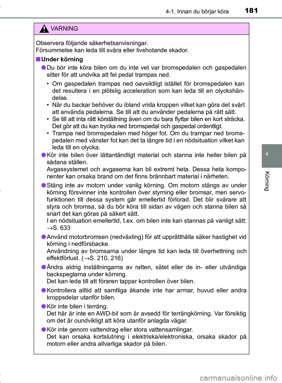 TOYOTA C-HR 2017 Bruksanvisningar (in Swedish) 1814-1. Innan du börjar köra
4
Körning
OM10528SE
VARNING
Observera följande säkerhetsanvisningar.
Försummelse kan leda till svåra eller livshotande skador.
■ Under körning
● Du bör inte TOYOTA C-HR 2017 Bruksanvisningar (in Swedish) 1814-1. Innan du börjar köra
4
Körning
OM10528SE
VARNING
Observera följande säkerhetsanvisningar.
Försummelse kan leda till svåra eller livshotande skador.
■ Under körning
● Du bör inte