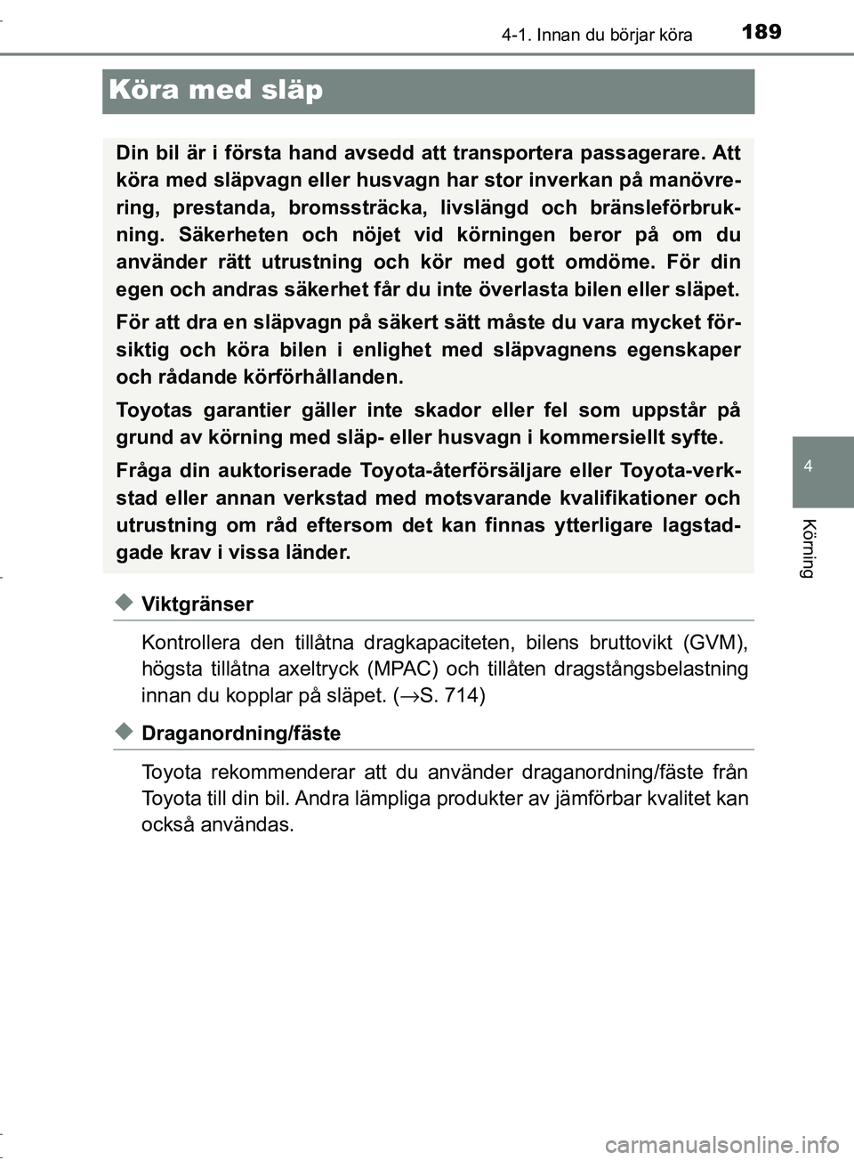 TOYOTA C-HR 2017 Bruksanvisningar (in Swedish) 189
4
4-1. Innan du börjar köra
Körning
OM10528SE
Köra med släp
◆Viktgränser
Kontrollera den tillåtna dragkapaciteten, bilens bruttovikt (GVM),
högsta tillåtna axeltryck (MPAC) och tillåt TOYOTA C-HR 2017 Bruksanvisningar (in Swedish) 189
4
4-1. Innan du börjar köra
Körning
OM10528SE
Köra med släp
◆Viktgränser
Kontrollera den tillåtna dragkapaciteten, bilens bruttovikt (GVM),
högsta tillåtna axeltryck (MPAC) och tillåt