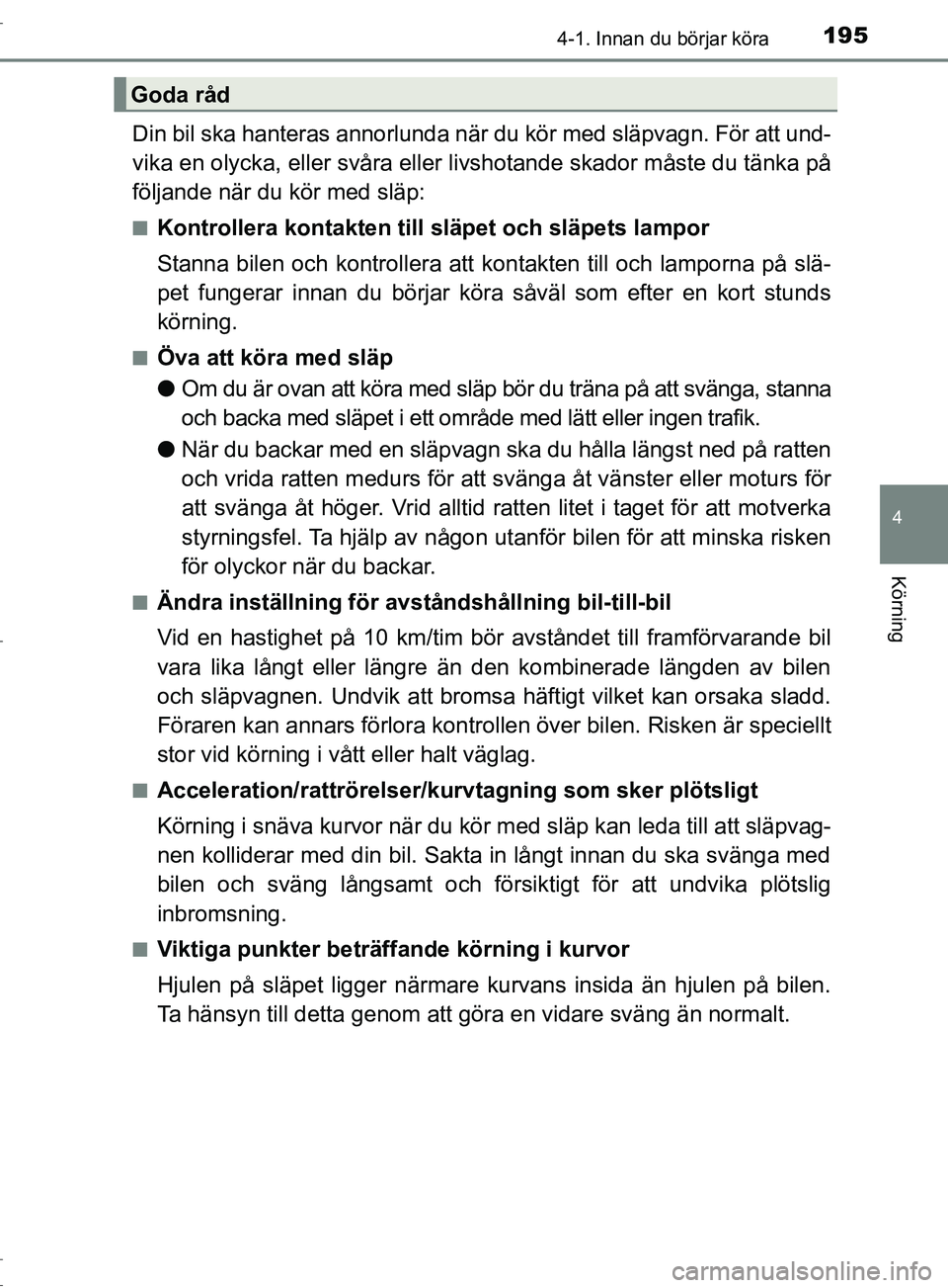 TOYOTA C-HR 2017 Bruksanvisningar (in Swedish) 1954-1. Innan du börjar köra
4
Körning
OM10528SE
Din bil ska hanteras annorlunda när du kör med släpvagn. För att und-
vika en olycka, eller svåra eller livshotande skador måste du tänka på TOYOTA C-HR 2017 Bruksanvisningar (in Swedish) 1954-1. Innan du börjar köra
4
Körning
OM10528SE
Din bil ska hanteras annorlunda när du kör med släpvagn. För att und-
vika en olycka, eller svåra eller livshotande skador måste du tänka på