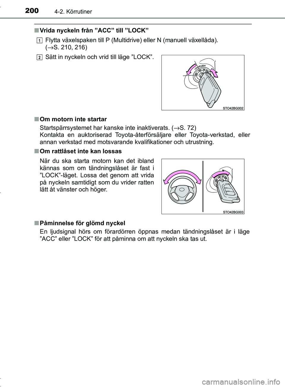 TOYOTA C-HR 2017 Bruksanvisningar (in Swedish) 2004-2. Körrutiner
OM10528SE
■Vrida nyckeln från ”ACC” till ”LOCK”
Flytta växelspaken till P (Multidrive) eller N (manuell växellåda).
(→S. 210, 216)
■ Om motorn inte startar
Starts TOYOTA C-HR 2017 Bruksanvisningar (in Swedish) 2004-2. Körrutiner
OM10528SE
■Vrida nyckeln från ”ACC” till ”LOCK”
Flytta växelspaken till P (Multidrive) eller N (manuell växellåda).
(→S. 210, 216)
■ Om motorn inte startar
Starts