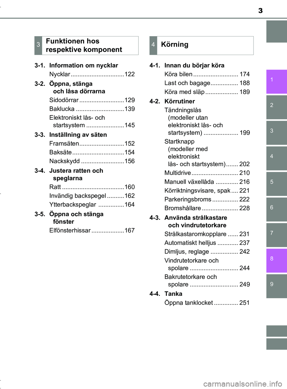 TOYOTA C-HR 2017  Bruksanvisningar (in Swedish) 3
1
9 8
7 5 4
3
2
OM10528SE
6
3-1. Information om nycklarNycklar ...............................122
3-2. Öppna, stänga  och låsa dörrarna
Sidodörrar ..........................129
Baklucka .......