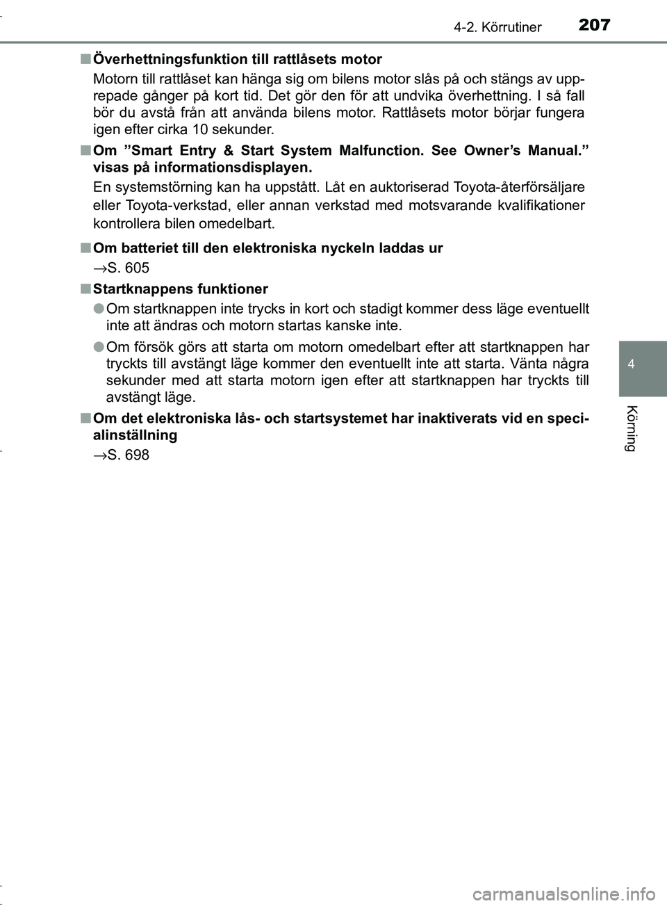 TOYOTA C-HR 2017 Bruksanvisningar (in Swedish) 2074-2. Körrutiner
4
Körning
OM10528SE■
Överhettningsfunktion till rattlåsets motor
Motorn till rattlåset kan hänga sig om bilens motor slås på och stängs av upp-
repade gånger på kort t TOYOTA C-HR 2017 Bruksanvisningar (in Swedish) 2074-2. Körrutiner
4
Körning
OM10528SE■
Överhettningsfunktion till rattlåsets motor
Motorn till rattlåset kan hänga sig om bilens motor slås på och stängs av upp-
repade gånger på kort t