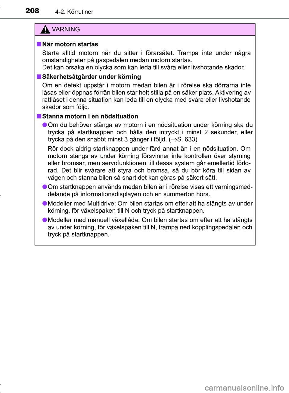 TOYOTA C-HR 2017 Bruksanvisningar (in Swedish) 2084-2. Körrutiner
OM10528SE
VARNING
■ När motorn startas
Starta alltid motorn när du sitter i förarsätet. Trampa inte under några
omständigheter på gaspedalen medan motorn startas.
Det kan TOYOTA C-HR 2017 Bruksanvisningar (in Swedish) 2084-2. Körrutiner
OM10528SE
VARNING
■ När motorn startas
Starta alltid motorn när du sitter i förarsätet. Trampa inte under några
omständigheter på gaspedalen medan motorn startas.
Det kan