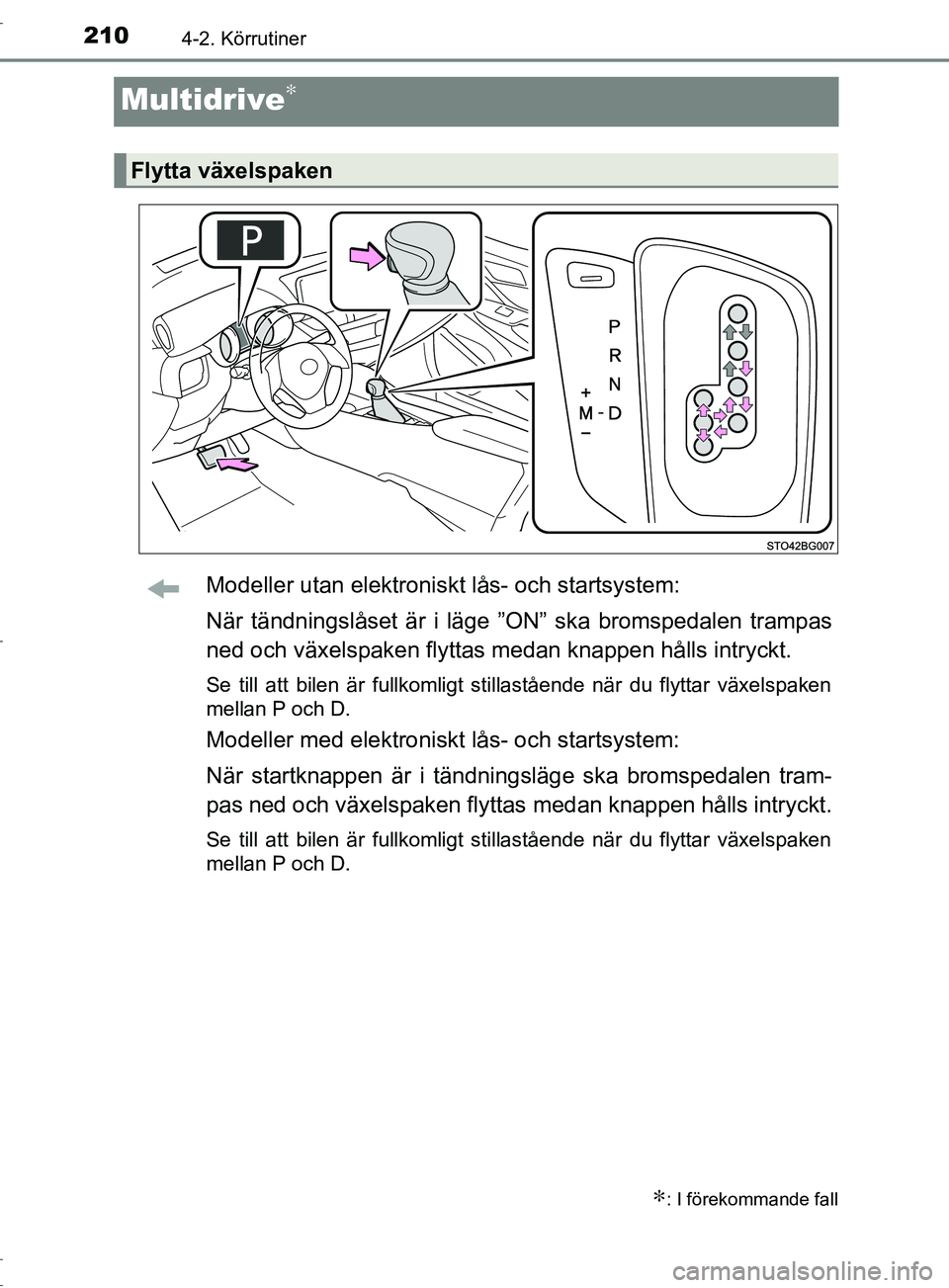 TOYOTA C-HR 2017 Bruksanvisningar (in Swedish) 2104-2. Körrutiner
OM10528SE
Multidrive∗
Modeller utan elektroniskt lås- och startsystem:
När tändningslåset är i läge ”ON” ska bromspedalen trampas
ned och växelspaken flyttas medan kna TOYOTA C-HR 2017 Bruksanvisningar (in Swedish) 2104-2. Körrutiner
OM10528SE
Multidrive∗
Modeller utan elektroniskt lås- och startsystem:
När tändningslåset är i läge ”ON” ska bromspedalen trampas
ned och växelspaken flyttas medan kna