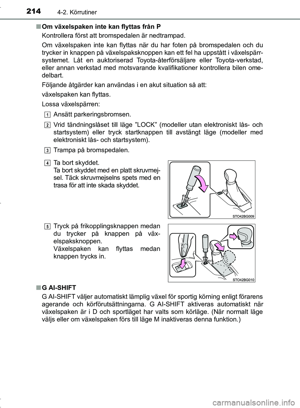 TOYOTA C-HR 2017 Bruksanvisningar (in Swedish) 2144-2. Körrutiner
OM10528SE■
Om växelspaken inte kan flyttas från P
Kontrollera först att bromspedalen är nedtrampad.
Om växelspaken inte kan flyttas när du har foten på bromspedalen och du TOYOTA C-HR 2017 Bruksanvisningar (in Swedish) 2144-2. Körrutiner
OM10528SE■
Om växelspaken inte kan flyttas från P
Kontrollera först att bromspedalen är nedtrampad.
Om växelspaken inte kan flyttas när du har foten på bromspedalen och du