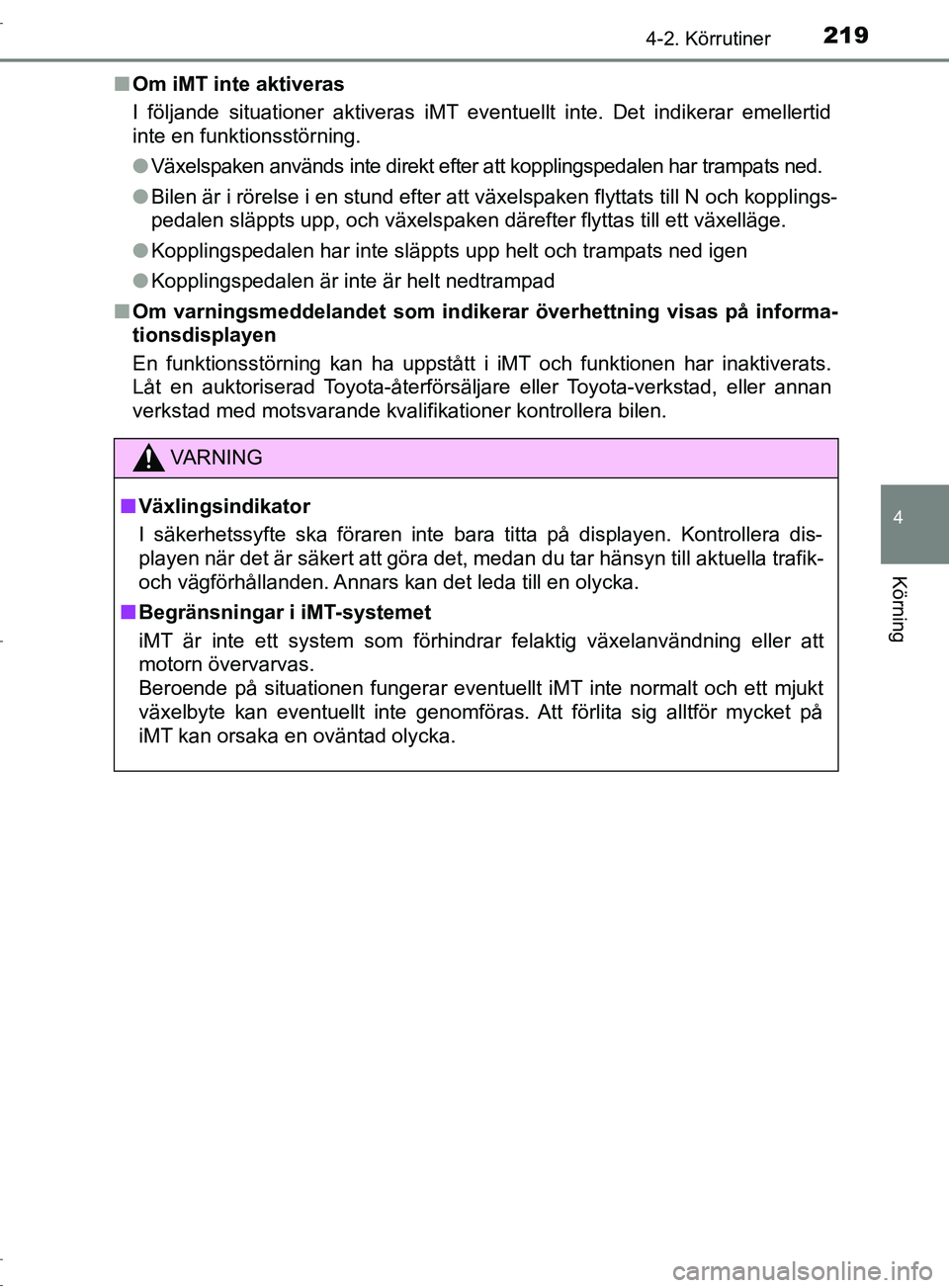 TOYOTA C-HR 2017 Bruksanvisningar (in Swedish) 2194-2. Körrutiner
4
Körning
OM10528SE■
Om iMT inte aktiveras
I följande situationer aktiveras iMT eventuellt inte. Det indikerar emellertid
inte en funktionsstörning.
●Växelspaken används i TOYOTA C-HR 2017 Bruksanvisningar (in Swedish) 2194-2. Körrutiner
4
Körning
OM10528SE■
Om iMT inte aktiveras
I följande situationer aktiveras iMT eventuellt inte. Det indikerar emellertid
inte en funktionsstörning.
●Växelspaken används i