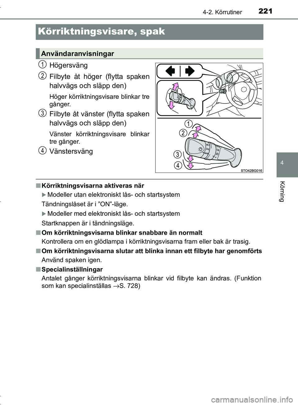TOYOTA C-HR 2017 Bruksanvisningar (in Swedish) 221
4
4-2. Körrutiner
Körning
OM10528SE
Körriktningsvisare, spak
Högersväng
Filbyte åt höger (flytta spaken
halvvägs och släpp den)
Höger körriktningsvisare blinkar tre
gånger.
Filbyte åt TOYOTA C-HR 2017 Bruksanvisningar (in Swedish) 221
4
4-2. Körrutiner
Körning
OM10528SE
Körriktningsvisare, spak
Högersväng
Filbyte åt höger (flytta spaken
halvvägs och släpp den)
Höger körriktningsvisare blinkar tre
gånger.
Filbyte åt