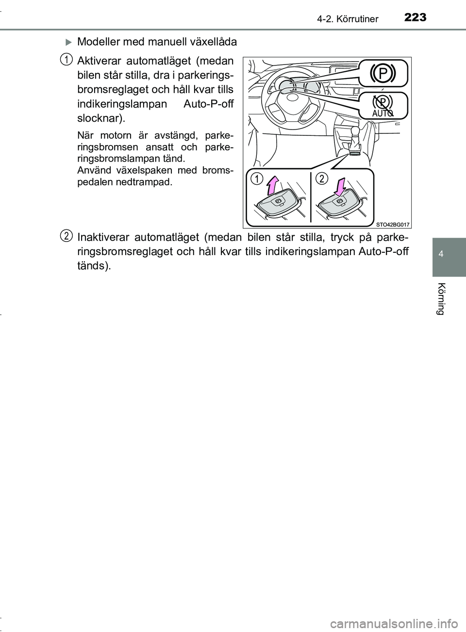 TOYOTA C-HR 2017 Bruksanvisningar (in Swedish) 2234-2. Körrutiner
4
Körning
OM10528SE
Modeller med manuell växellåda
Aktiverar automatläget (medan
bilen står stilla, dra i parkerings-
bromsreglaget och håll kvar tills
indikeringslampan A TOYOTA C-HR 2017 Bruksanvisningar (in Swedish) 2234-2. Körrutiner
4
Körning
OM10528SE
Modeller med manuell växellåda
Aktiverar automatläget (medan
bilen står stilla, dra i parkerings-
bromsreglaget och håll kvar tills
indikeringslampan A
