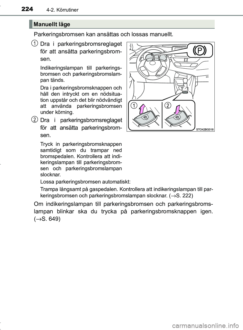 TOYOTA C-HR 2017 Bruksanvisningar (in Swedish) 2244-2. Körrutiner
OM10528SE
Parkeringsbromsen kan ansättas och lossas manuellt.Dra i parkeringsbromsreglaget
för att ansätta parkeringsbrom-
sen.
Indikeringslampan till parkerings-
bromsen och pa TOYOTA C-HR 2017 Bruksanvisningar (in Swedish) 2244-2. Körrutiner
OM10528SE
Parkeringsbromsen kan ansättas och lossas manuellt.Dra i parkeringsbromsreglaget
för att ansätta parkeringsbrom-
sen.
Indikeringslampan till parkerings-
bromsen och pa