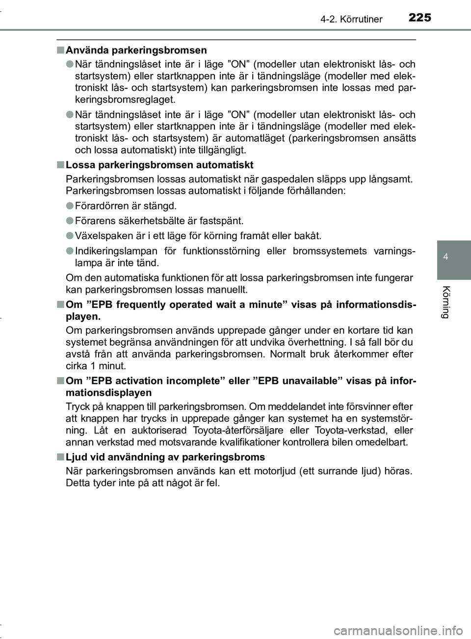 TOYOTA C-HR 2017 Bruksanvisningar (in Swedish) 2254-2. Körrutiner
4
Körning
OM10528SE
■Använda parkeringsbromsen
●När tändningslåset inte är i läge ”ON” (modeller utan elektroniskt lås- och
startsystem) eller startknappen inte är TOYOTA C-HR 2017 Bruksanvisningar (in Swedish) 2254-2. Körrutiner
4
Körning
OM10528SE
■Använda parkeringsbromsen
●När tändningslåset inte är i läge ”ON” (modeller utan elektroniskt lås- och
startsystem) eller startknappen inte är
