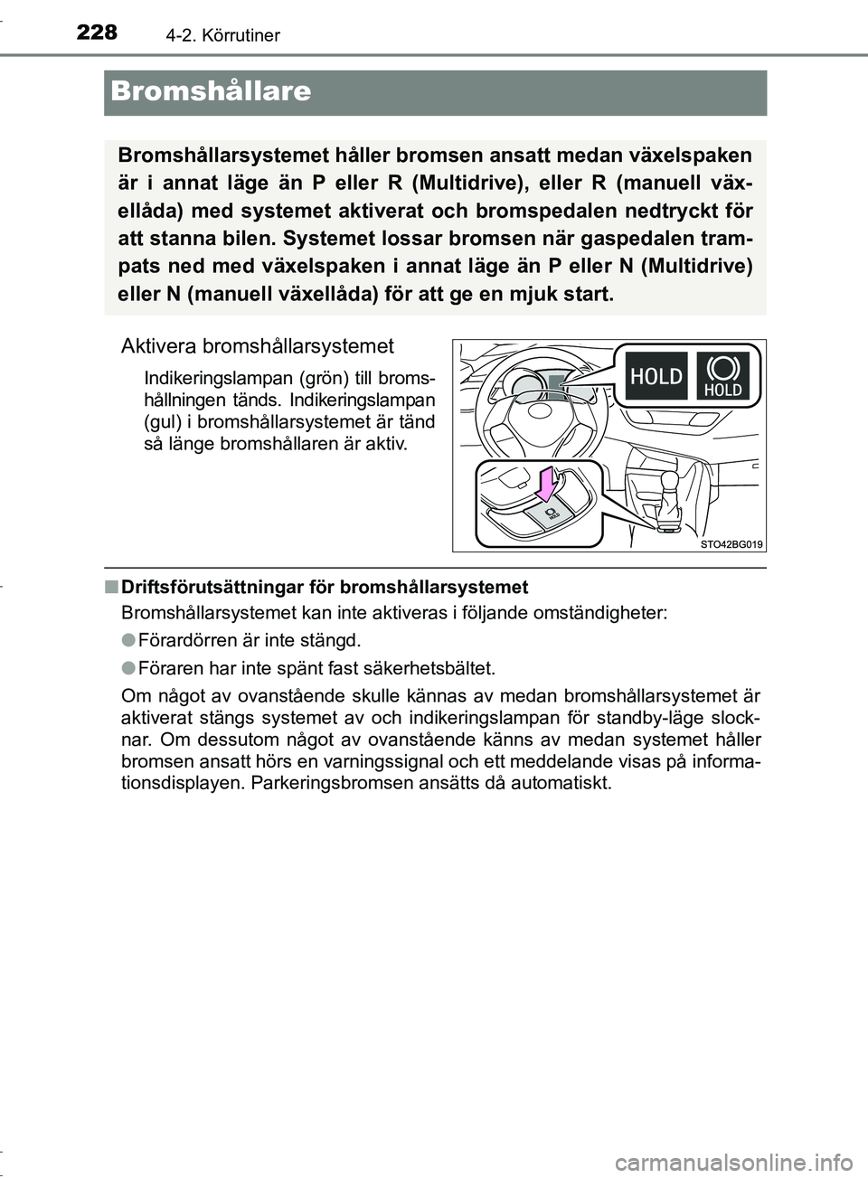 TOYOTA C-HR 2017 Bruksanvisningar (in Swedish) 2284-2. Körrutiner
OM10528SE
Bromshållare
Aktivera bromshållarsystemet
Indikeringslampan (grön) till broms-
hållningen tänds. Indikeringslampan
(gul) i bromshållarsystemet är tänd
så länge TOYOTA C-HR 2017 Bruksanvisningar (in Swedish) 2284-2. Körrutiner
OM10528SE
Bromshållare
Aktivera bromshållarsystemet
Indikeringslampan (grön) till broms-
hållningen tänds. Indikeringslampan
(gul) i bromshållarsystemet är tänd
så länge